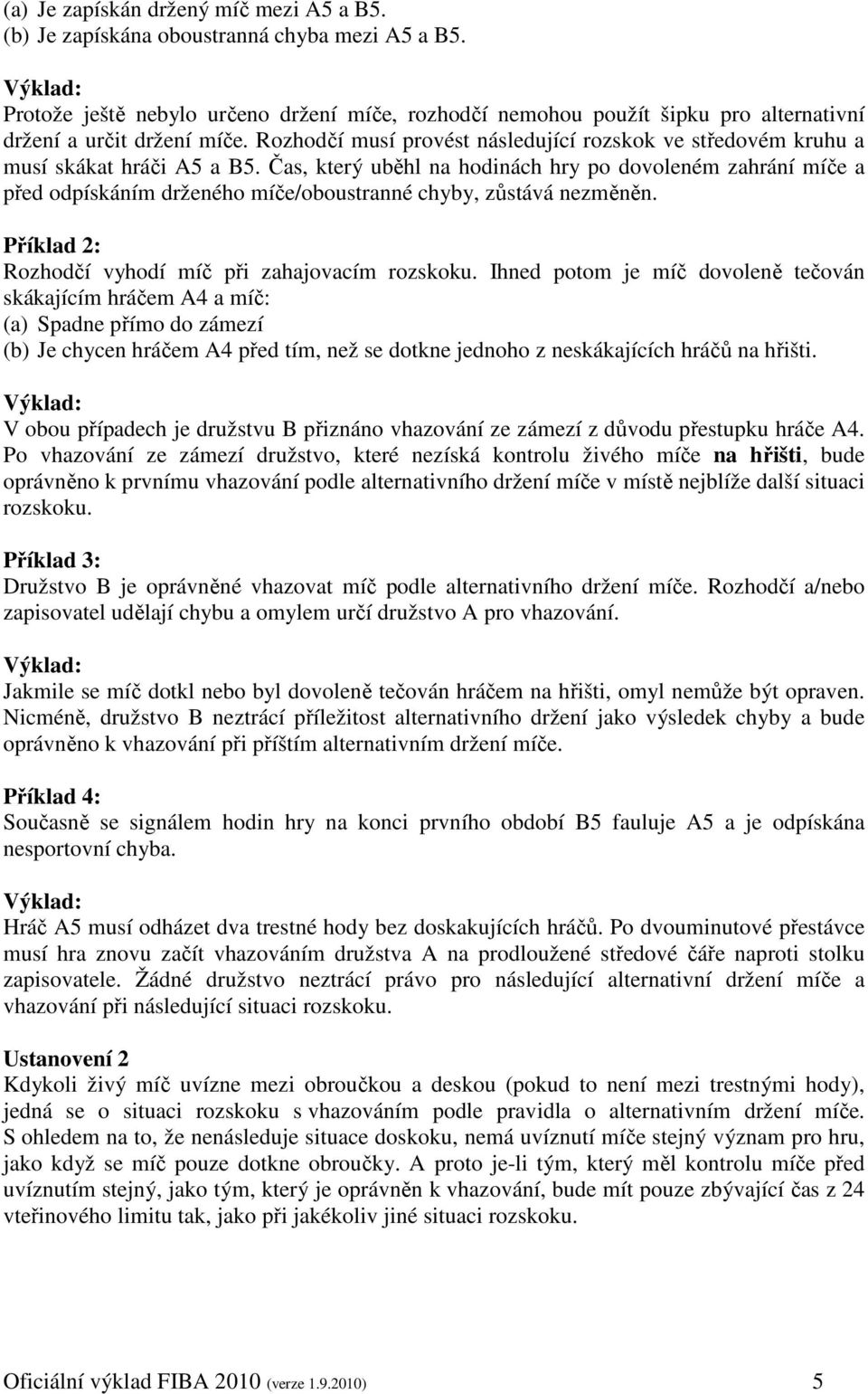 Rozhodčí musí provést následující rozskok ve středovém kruhu a musí skákat hráči A5 a B5.