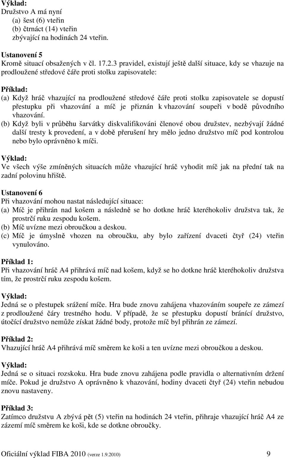 3 pravidel, existují ještě další situace, kdy se vhazuje na prodloužené středové čáře proti stolku zapisovatele: (a) Když hráč vhazující na prodloužené středové čáře proti stolku zapisovatele se