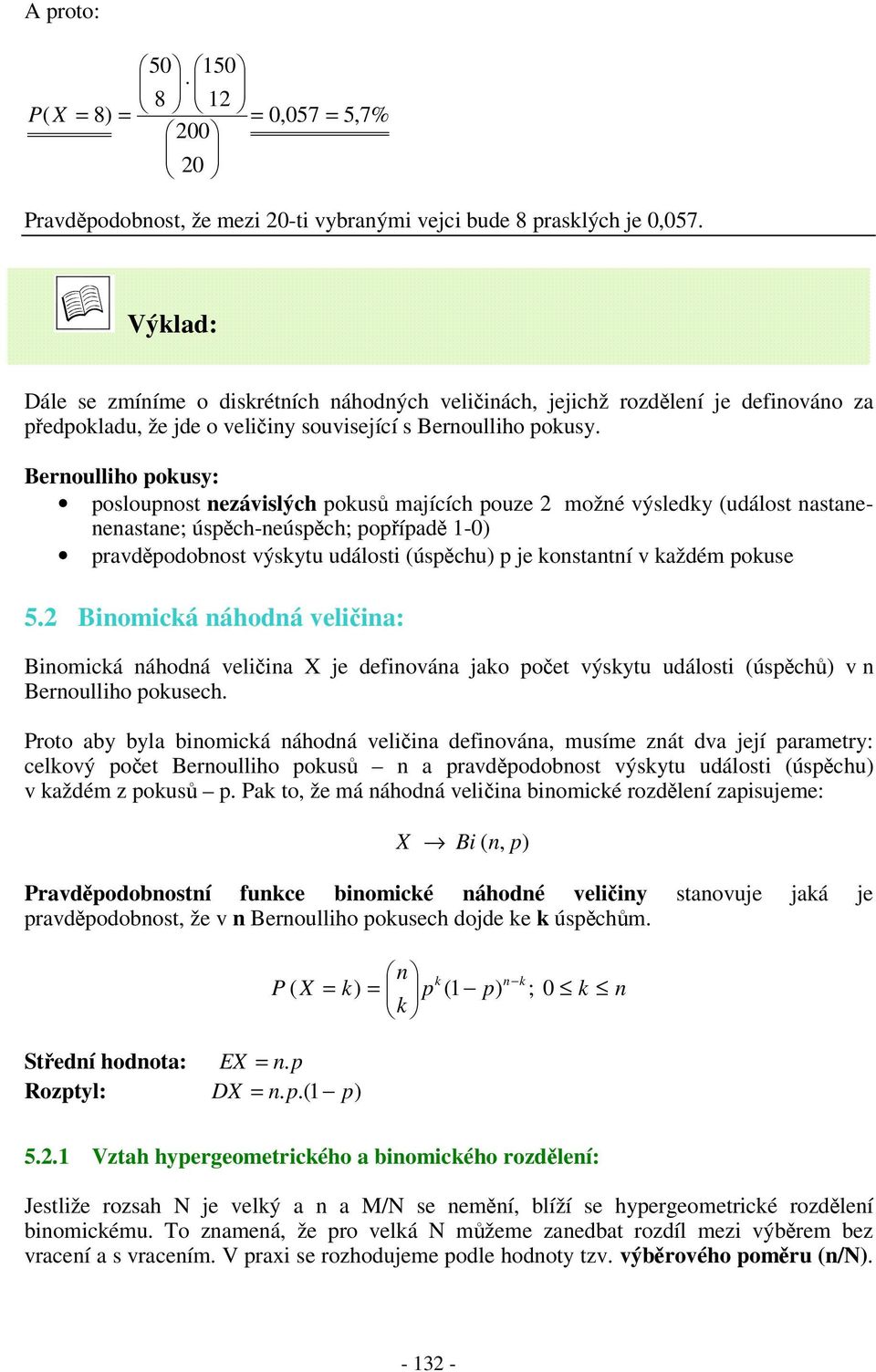 jao o výsyu událosi úsch v Broulliho ousch roo aby byla biomicá áhodá vliia dfiováa, musím zá dva jjí aramry: clový o Broulliho ous a ravdodobos výsyu událosi úschu v aždém z ous a o, ž má áhodá