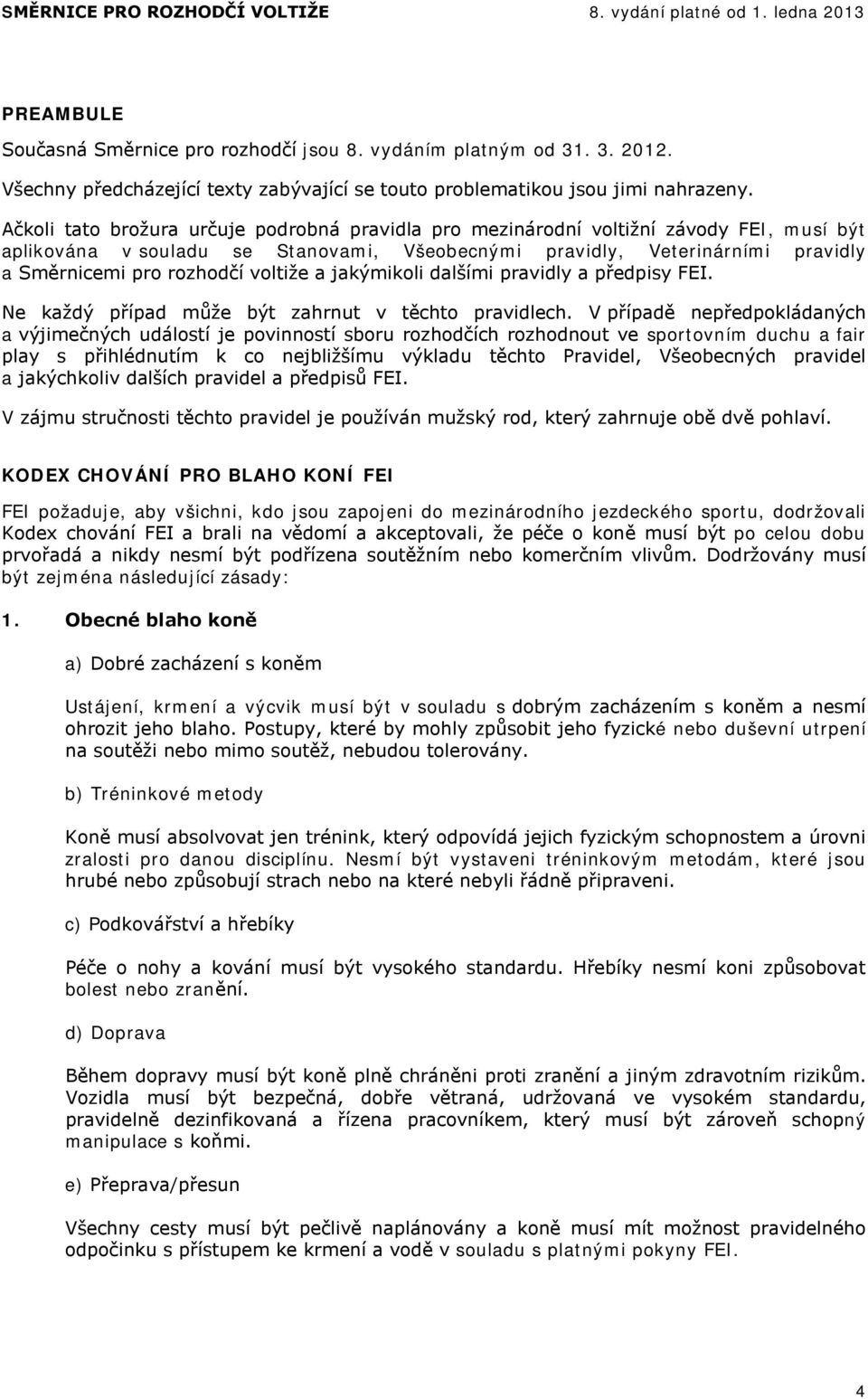 voltiže a jakýmikoli dalšími pravidly a předpisy FEI. Ne každý případ může být zahrnut v těchto pravidlech.