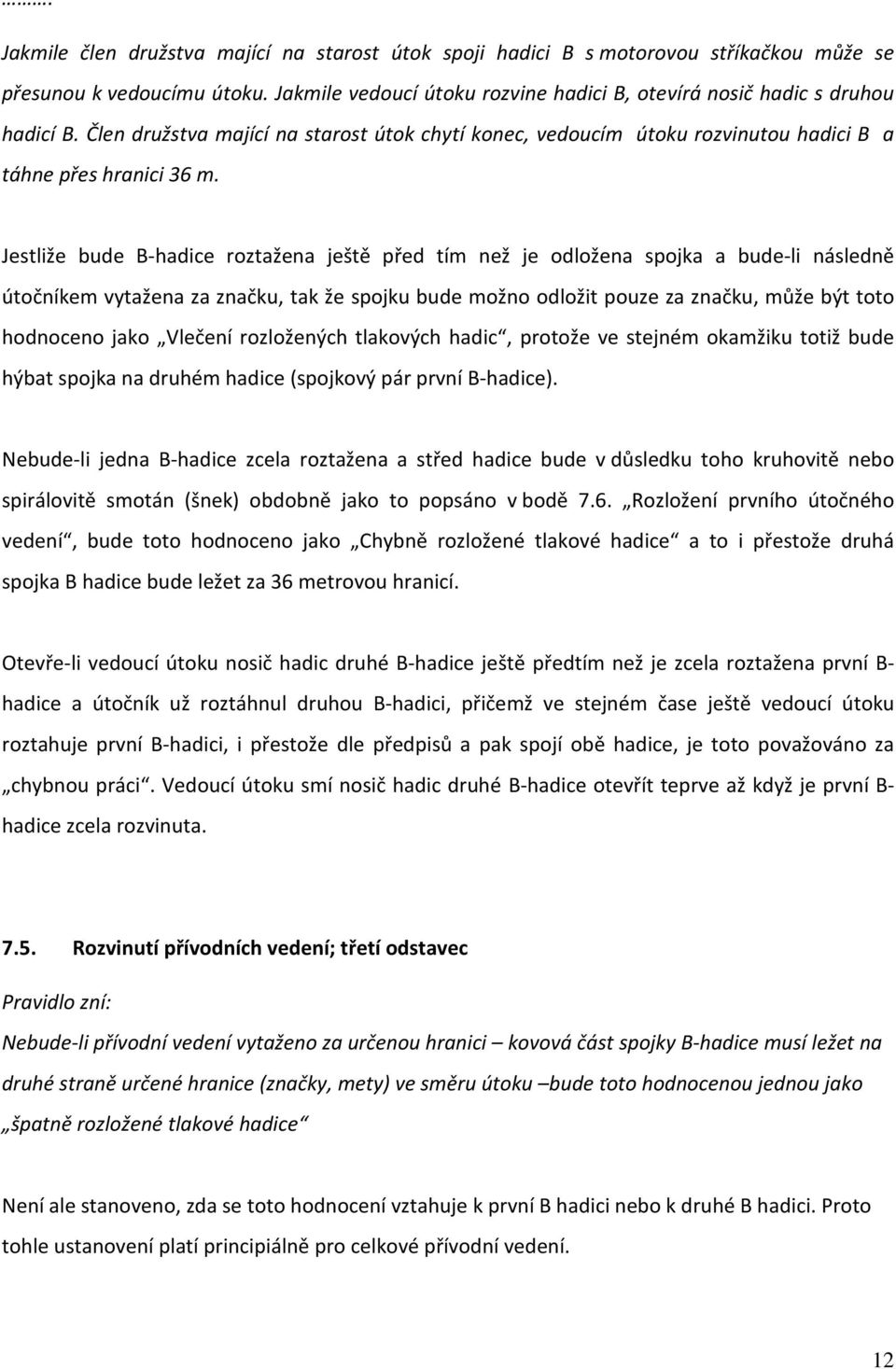 Jestliže bude B-hadice roztažena ještě před tím než je odložena spojka a bude-li následně útočníkem vytažena za značku, tak že spojku bude možno odložit pouze za značku, může být toto hodnoceno jako