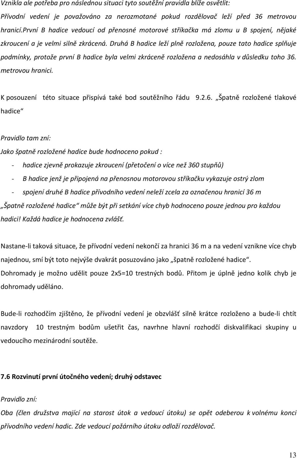 Druhá B hadice leží plně rozložena, pouze tato hadice splňuje podmínky, protože první B hadice byla velmi zkráceně rozložena a nedosáhla v důsledku toho 36. metrovou hranici.