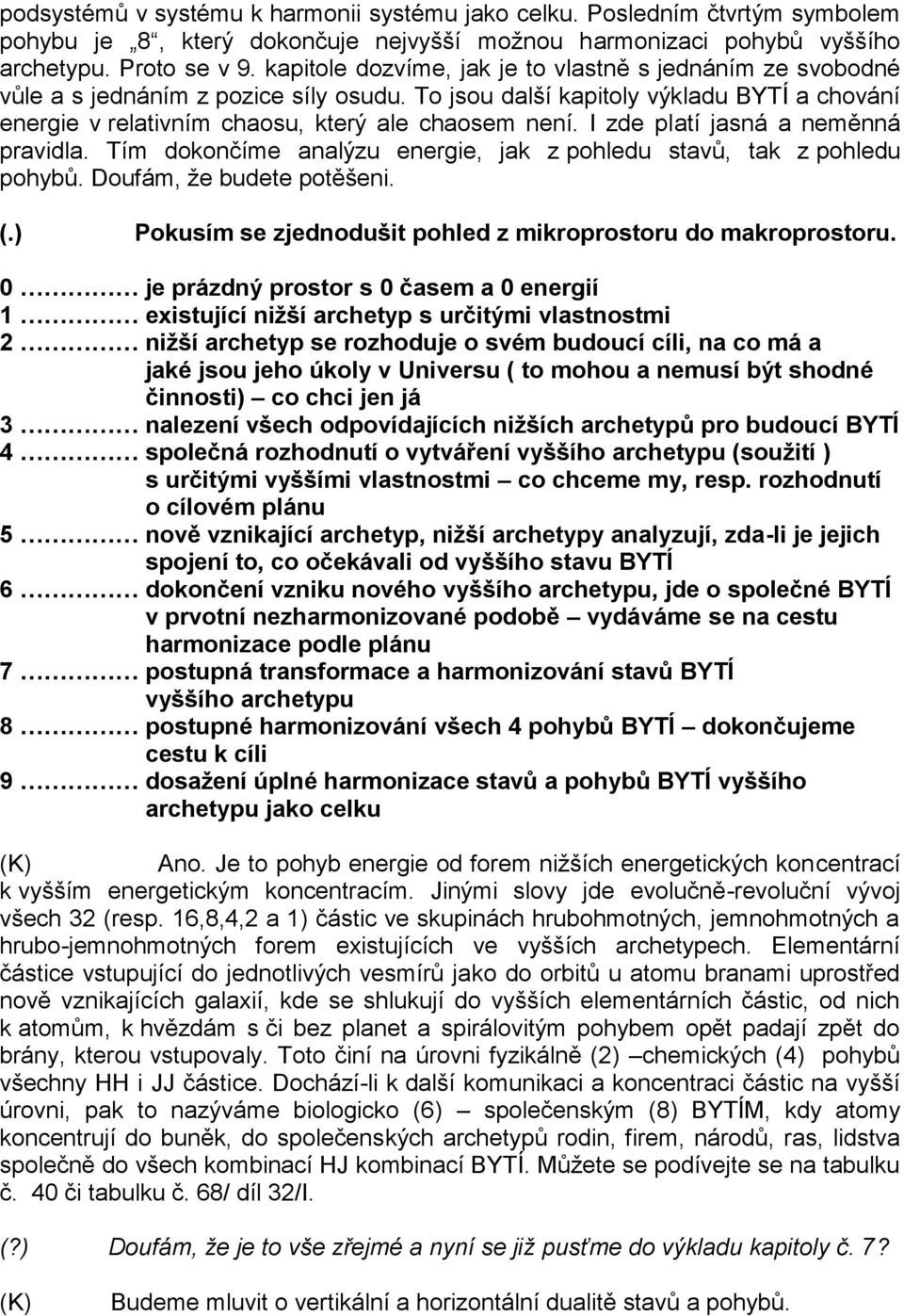 I zde platí jasná a neměnná pravidla. Tím dokončíme analýzu energie, jak z pohledu stavů, tak z pohledu pohybů. Doufám, že budete potěšeni. (.