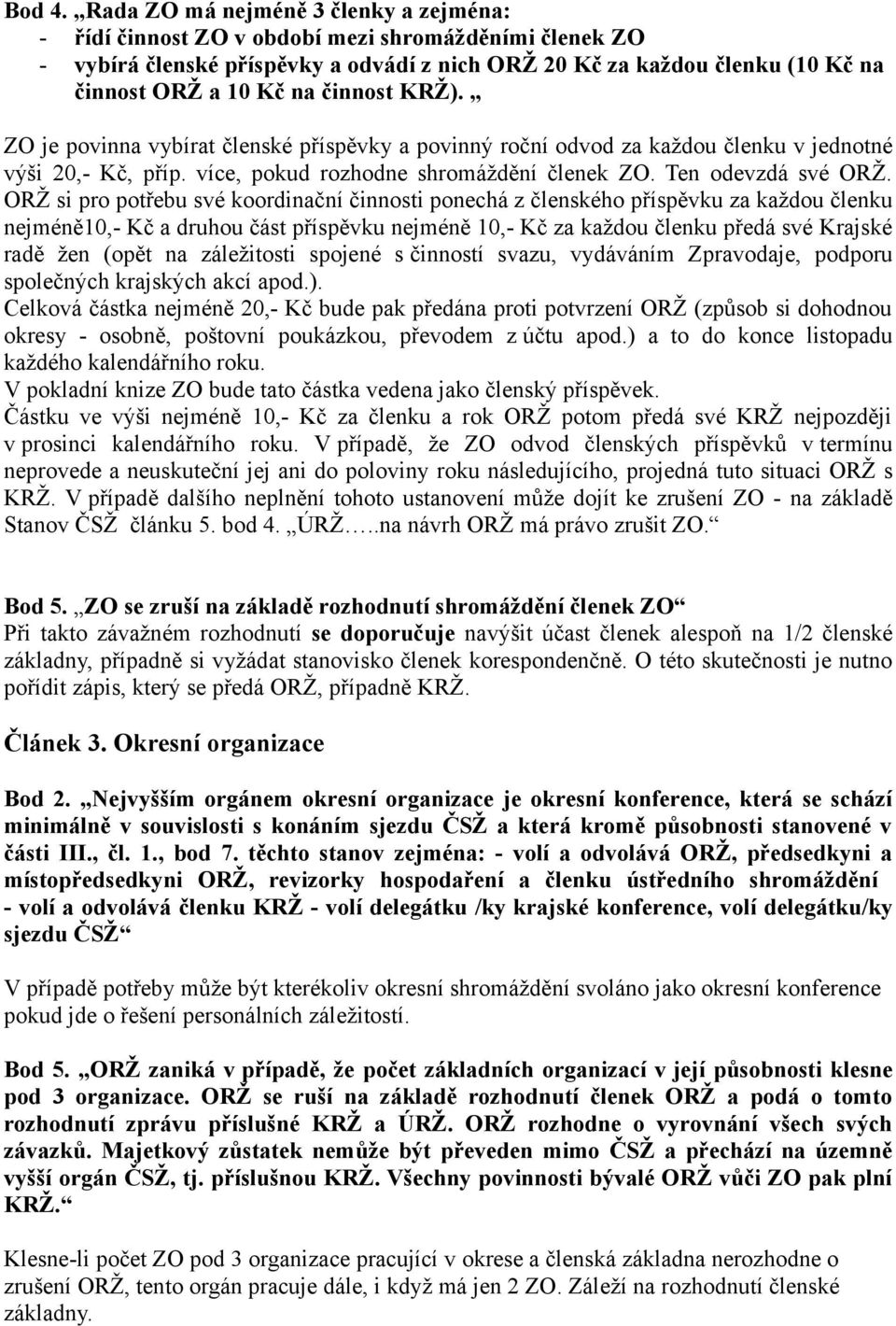 činnost KRŽ). ZO je povinna vybírat členské příspěvky a povinný roční odvod za každou členku v jednotné výši 20,- Kč, příp. více, pokud rozhodne shromáždění členek ZO. Ten odevzdá své ORŽ.