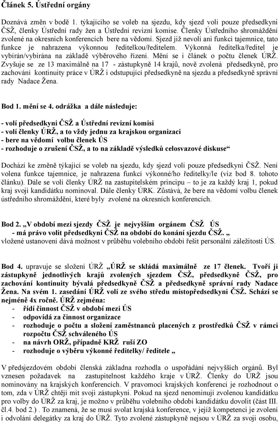 Výkonná ředitelka/ředitel je vybírán/vybírána na základě výběrového řízení. Mění se i článek o počtu členek ÚRŽ.