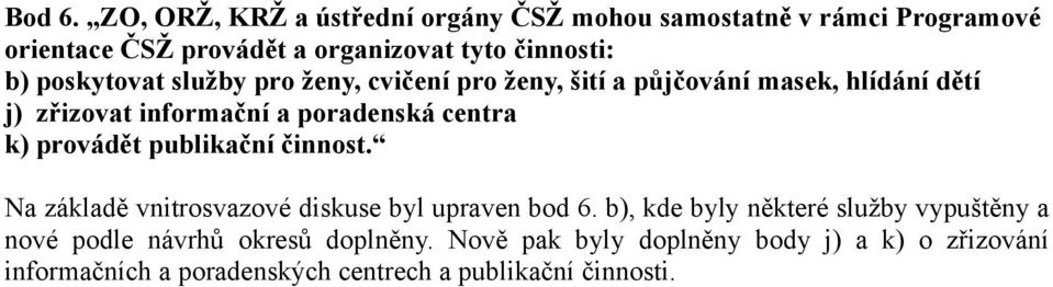 poskytovat služby pro ženy, cvičení pro ženy, šití a půjčování masek, hlídání dětí j) zřizovat informační a poradenská centra k)