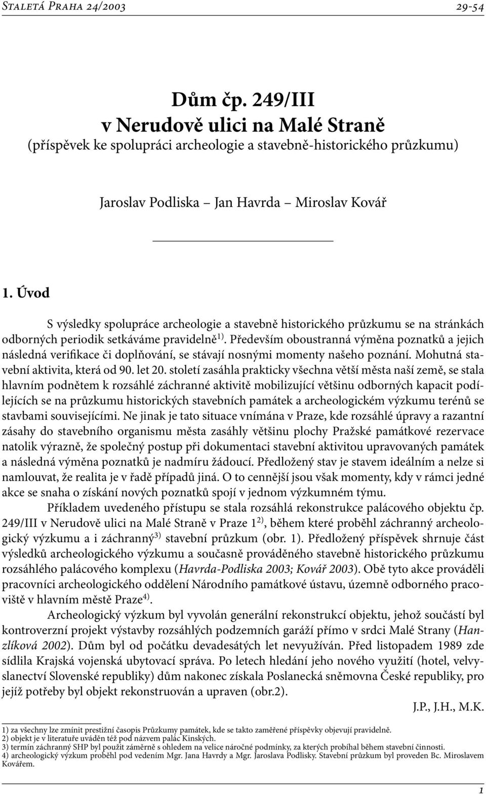 Především oboustranná výměna poznatků a jejich následná verifikace či doplňování, se stávají nosnými momenty našeho poznání. Mohutná stavební aktivita, která od 90. let 20.