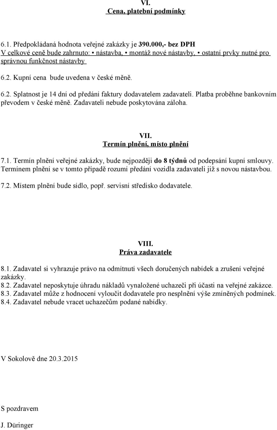 Platba proběhne bankovním převodem v české měně. Zadavateli nebude poskytována záloha. VII. Termín plnění, místo plnění 7.1.