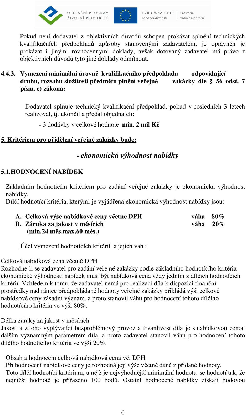 Vymezení minimální úrovně kvalifikačního předpokladu odpovídající druhu, rozsahu složitosti předmětu plnění veřejné zakázky dle 56 odst. 7 písm.