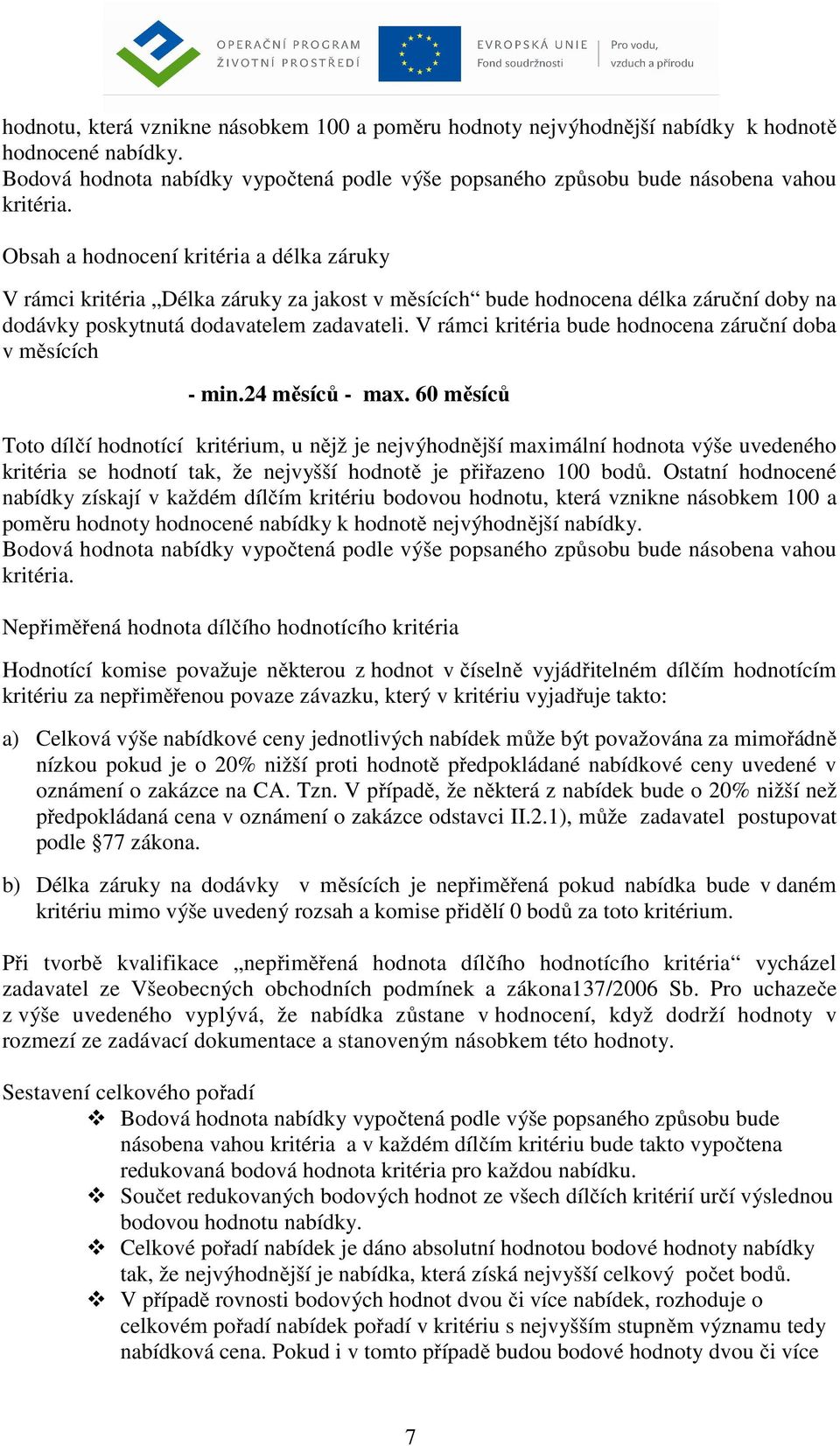 V rámci kritéria bude hodnocena záruční doba v měsících - min.24 měsíců - max.