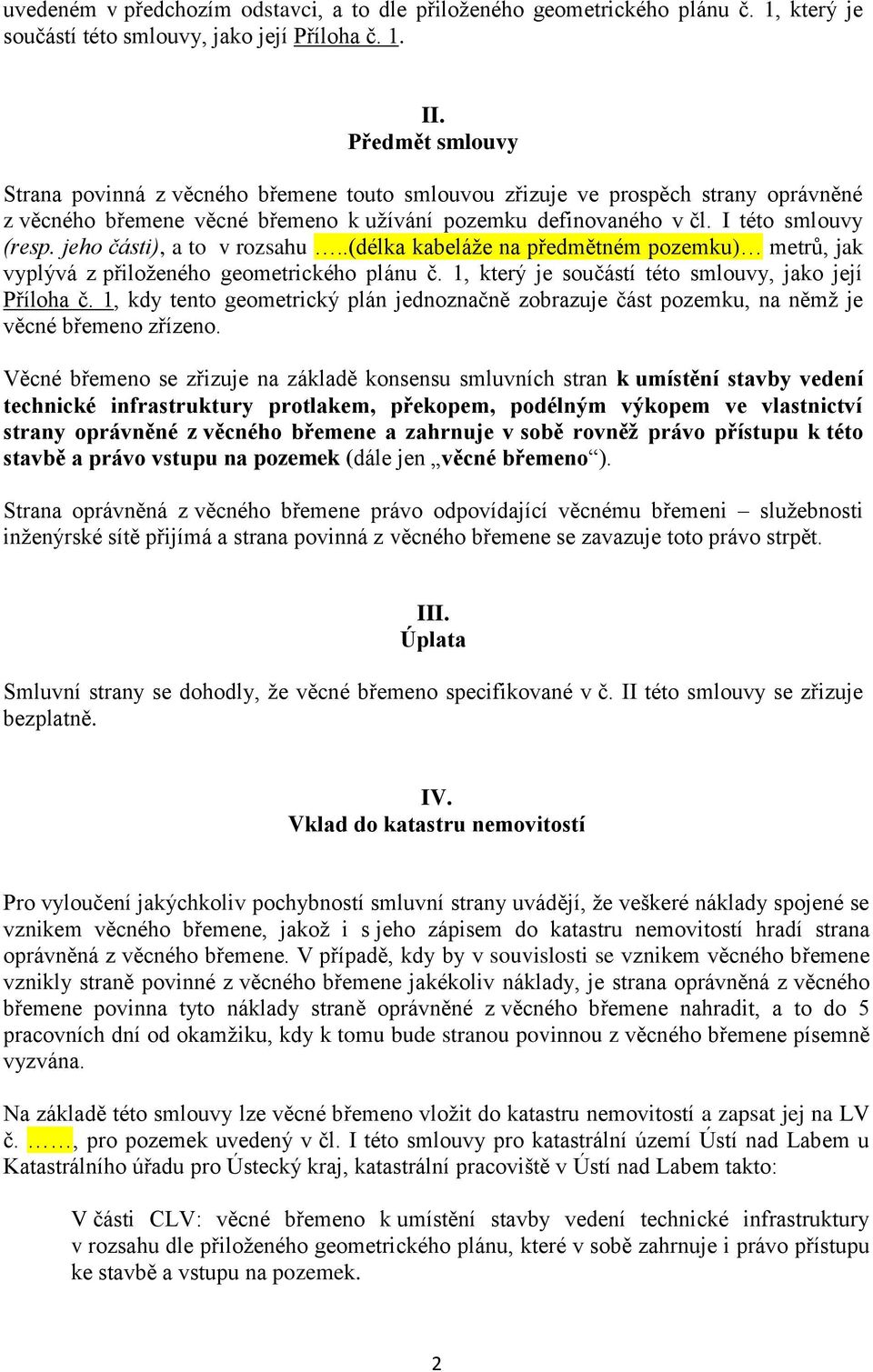 jeho části), a to v rozsahu..(délka kabeláže na předmětném pozemku) metrů, jak vyplývá z přiloženého geometrického plánu č. 1, který je součástí této smlouvy, jako její Příloha č.