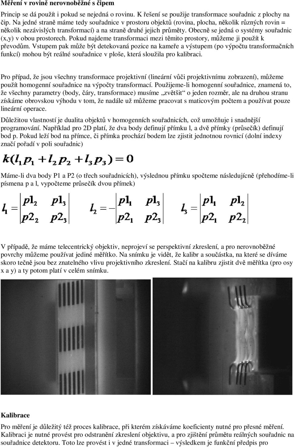 Obecně se jedná o systémy souřadnic (x,y) v obou prostorech. Pokud najdeme transformaci mezi těmito prostory, můžeme ji použít k převodům.