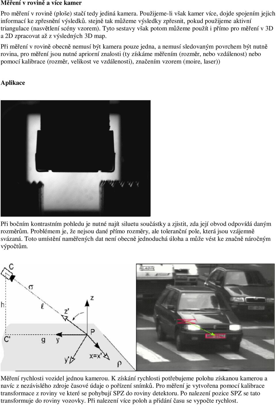 Při měření v rovině obecně nemusí být kamera pouze jedna, a nemusí sledovaným povrchem být nutně rovina, pro měření jsou nutné apriorní znalosti (ty získáme měřením (rozměr, nebo vzdálenost) nebo