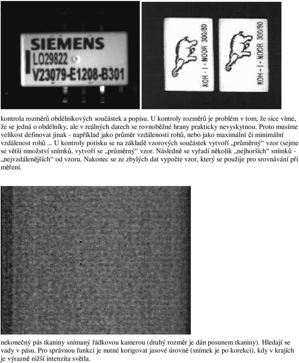 .. U kontroly potisku se na základě vzorových součástek vytvoří průměrný vzor (sejme se větší množství snímků, vytvoří se průměrný vzor.