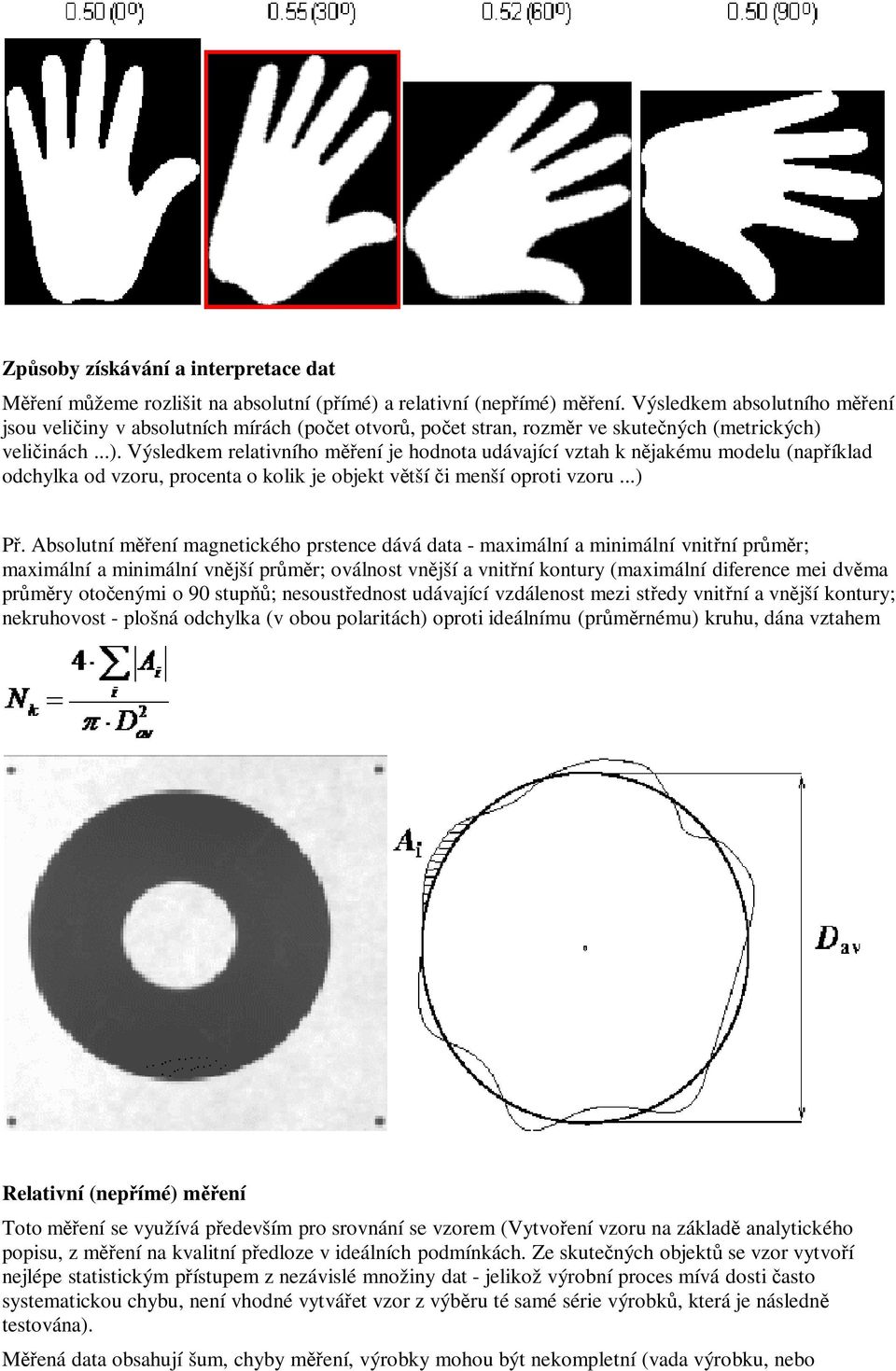 veličinách...). Výsledkem relativního měření je hodnota udávající vztah k nějakému modelu (například odchylka od vzoru, procenta o kolik je objekt větší či menší oproti vzoru...) Př.