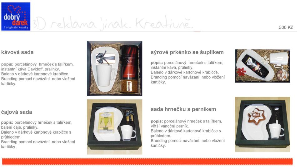 Branding pomocí navázání nebo vlo ení ajová sada popis: porcelánov hrne ek s talí kem, balení aje, pralinky. Baleno v dárkové kartonové krabi ce s pr hledem.