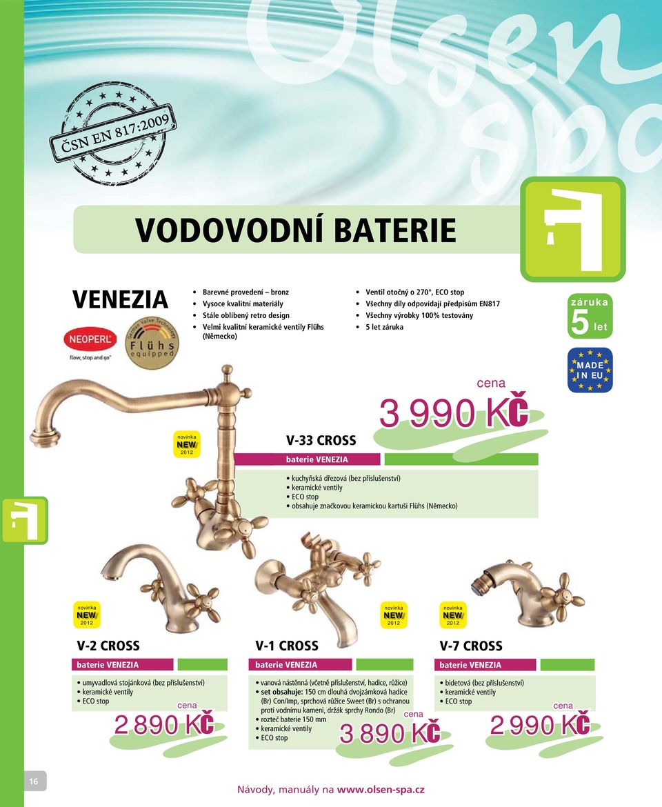 kartuši Flühs (Německo) V-2 CROSS baterie VENEZIA umyvadlová stojánková (bez příslušenství) keramické ventily ECO stop 2 890 Kč V-1 CROSS V-7 CROSS baterie VENEZIA vanová nástěnná (včetně