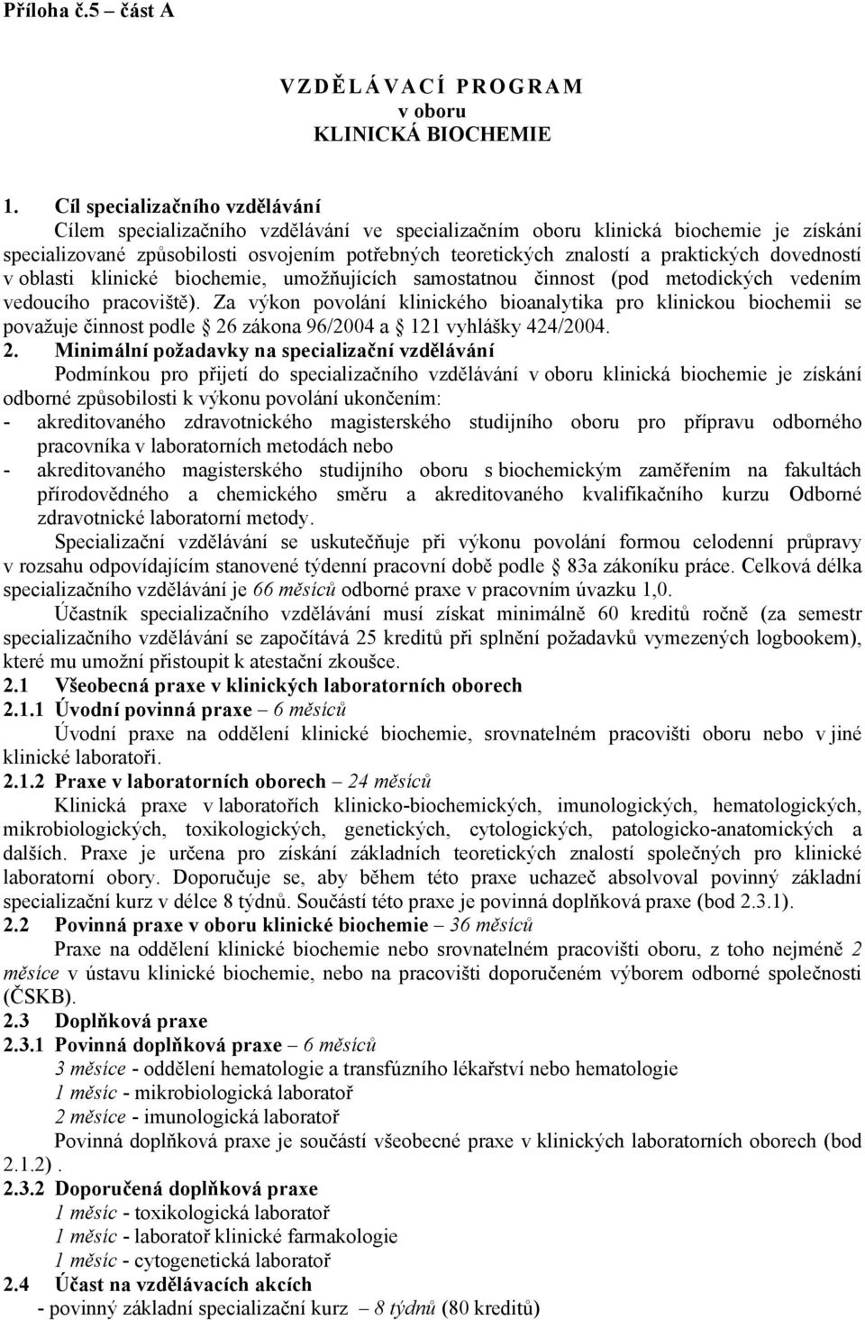 praktických dovedností v oblasti klinické biochemie, umožňujících samostatnou činnost (pod metodických vedením vedoucího pracoviště).