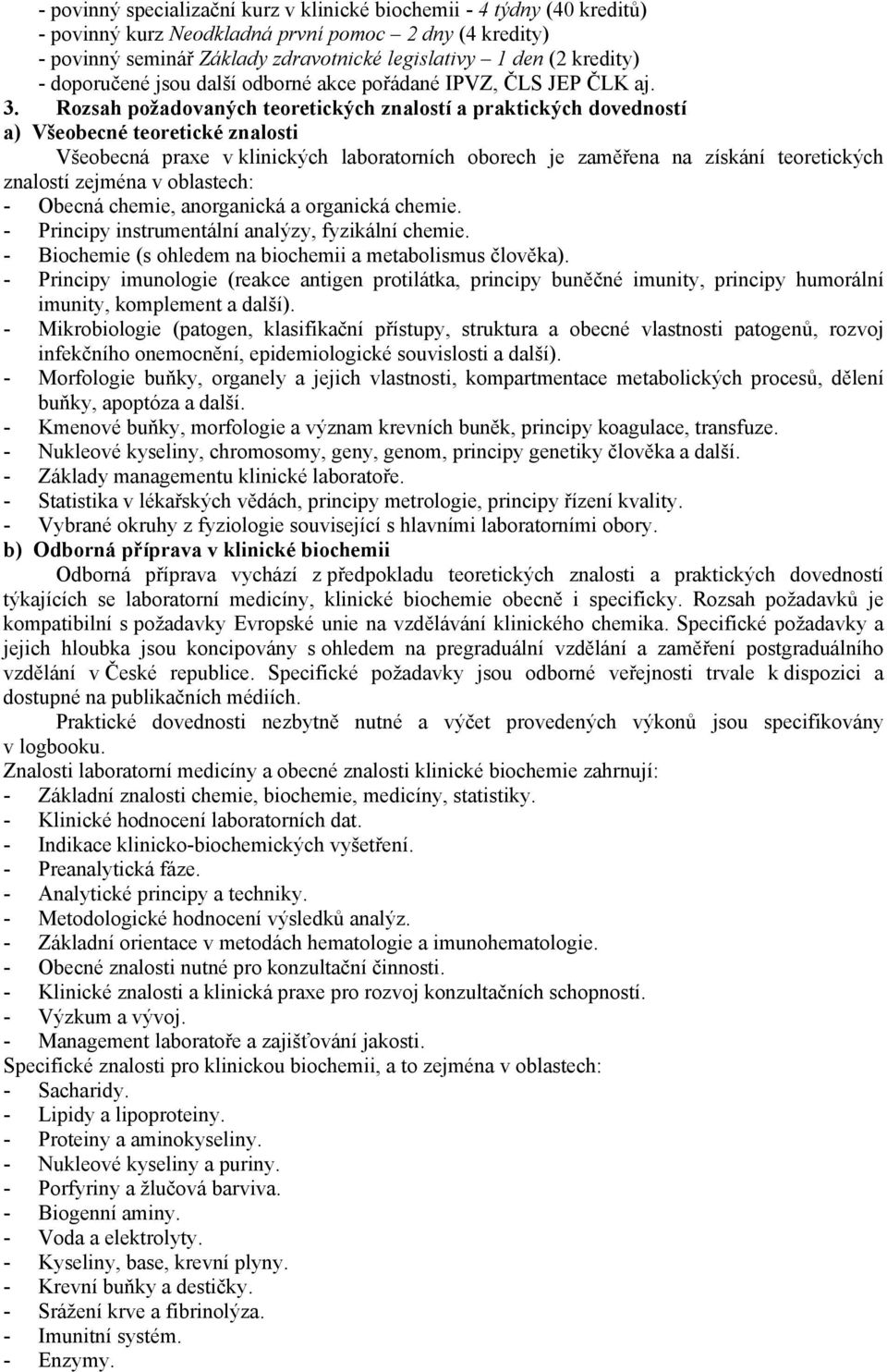 Rozsah požadovaných teoretických znalostí a praktických dovedností a) Všeobecné teoretické znalosti Všeobecná praxe v klinických laboratorních oborech je zaměřena na získání teoretických znalostí