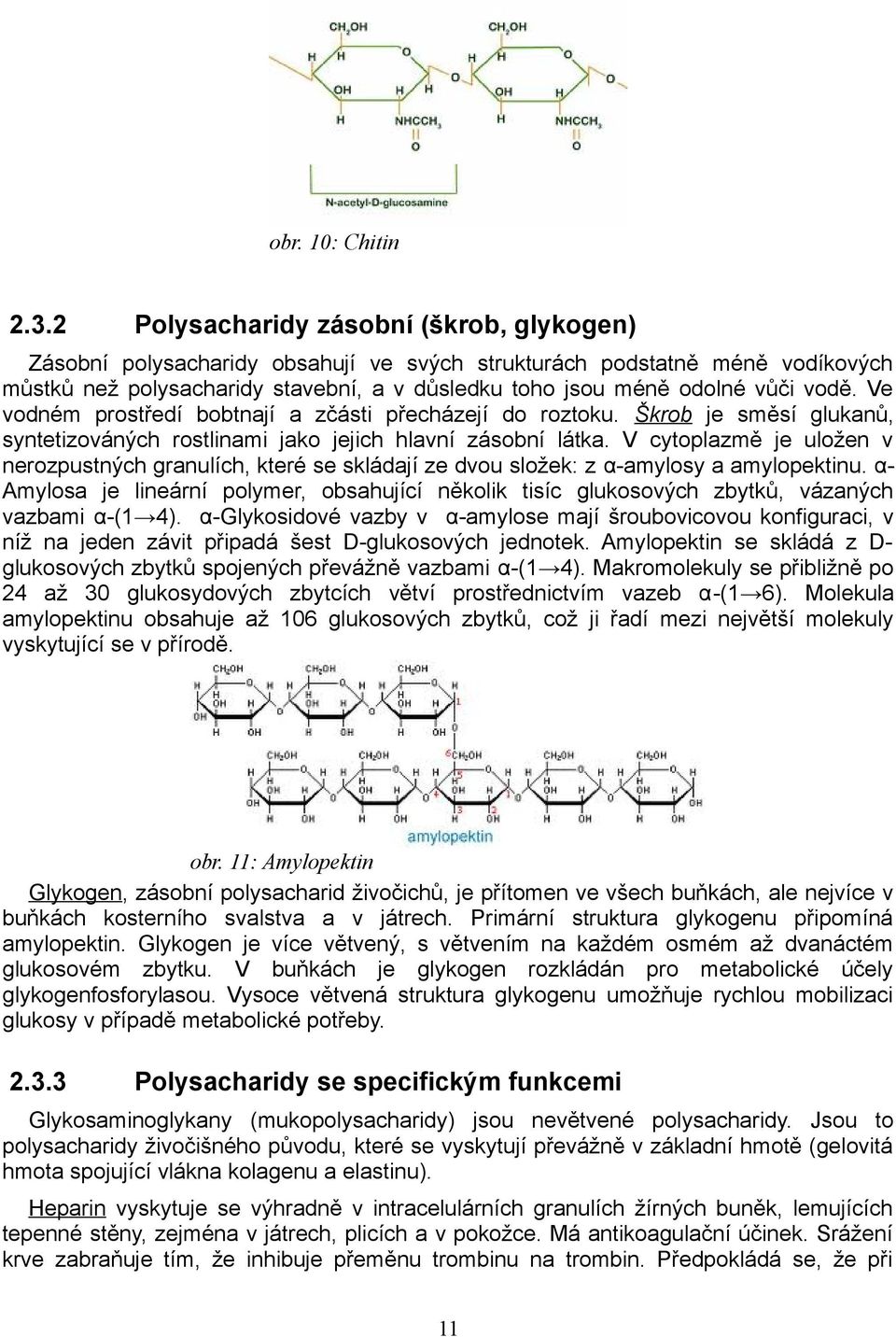 Ve vodném prostředí bobtnají a zčásti přecházejí do roztoku. Škrob je směsí glukanů, syntetizováných rostlinami jako jejich hlavní zásobní látka.