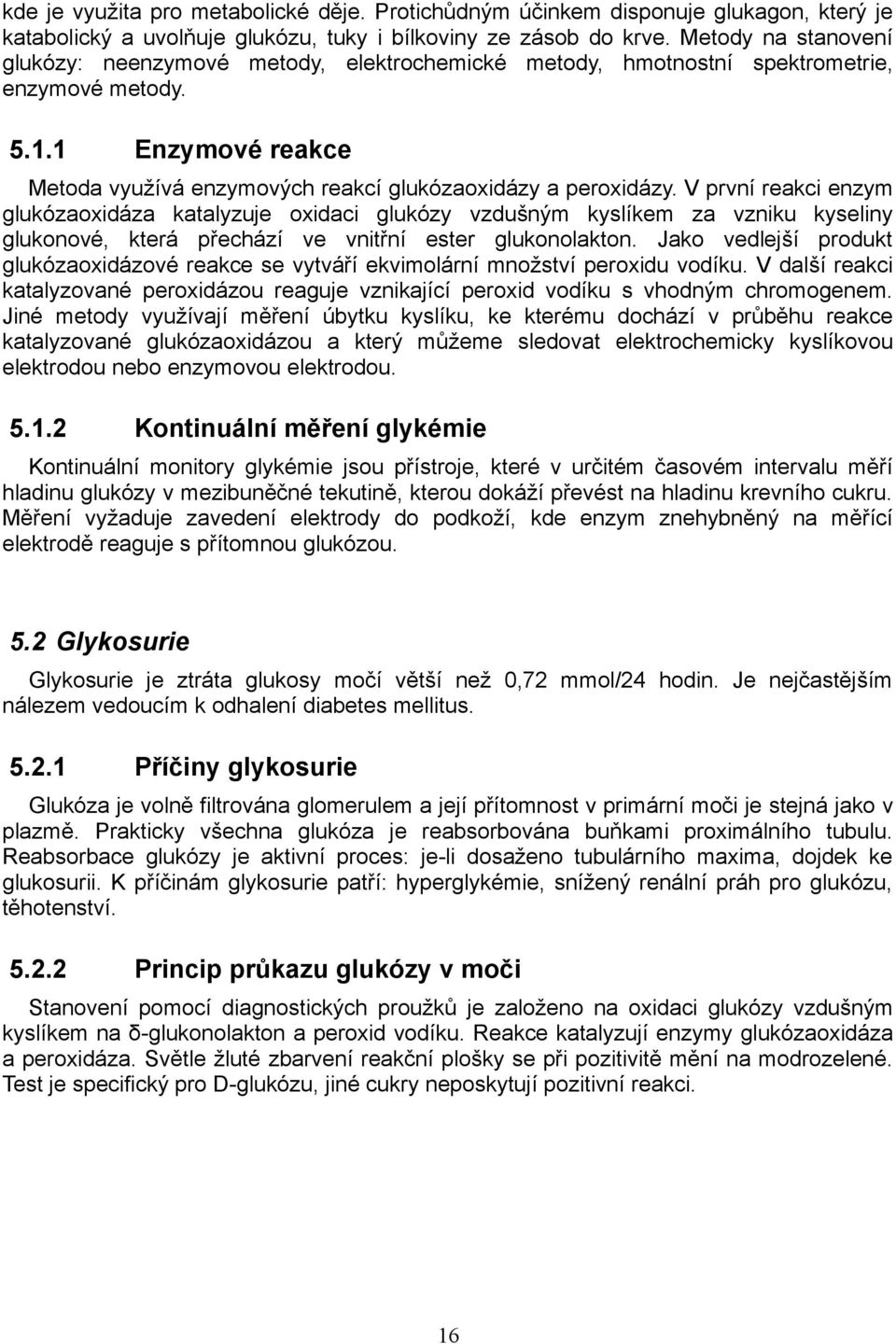 V první reakci enzym glukózaoxidáza katalyzuje oxidaci glukózy vzdušným kyslíkem za vzniku kyseliny glukonové, která přechází ve vnitřní ester glukonolakton.