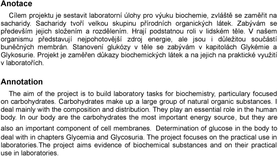 Stanovení glukózy v těle se zabývám v kapitolách Glykémie a Glykosurie. Projekt je zaměřen důkazy biochemických látek a na jejich na praktické využití v laboratořích.