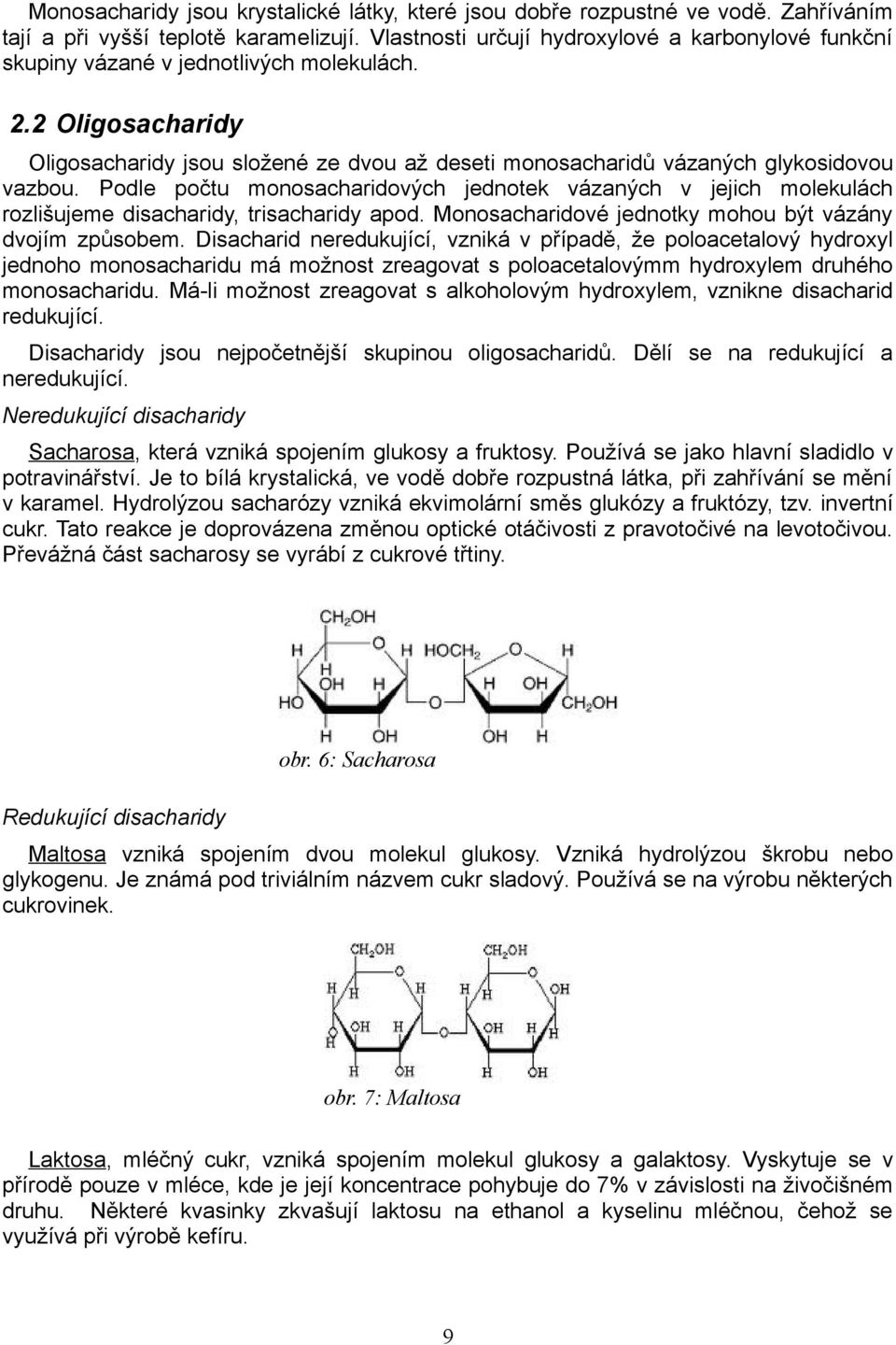 2 Oligosacharidy Oligosacharidy jsou složené ze dvou až deseti monosacharidů vázaných glykosidovou vazbou.