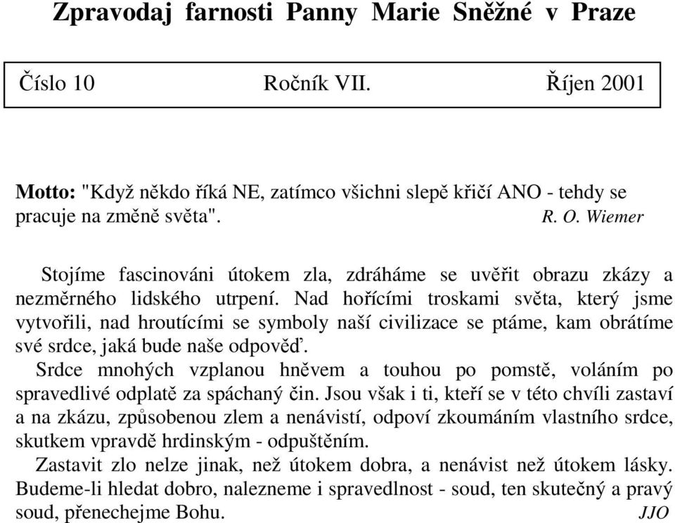 Nad hořícími troskami světa, který jsme vytvořili, nad hroutícími se symboly naší civilizace se ptáme, kam obrátíme své srdce, jaká bude naše odpověď.