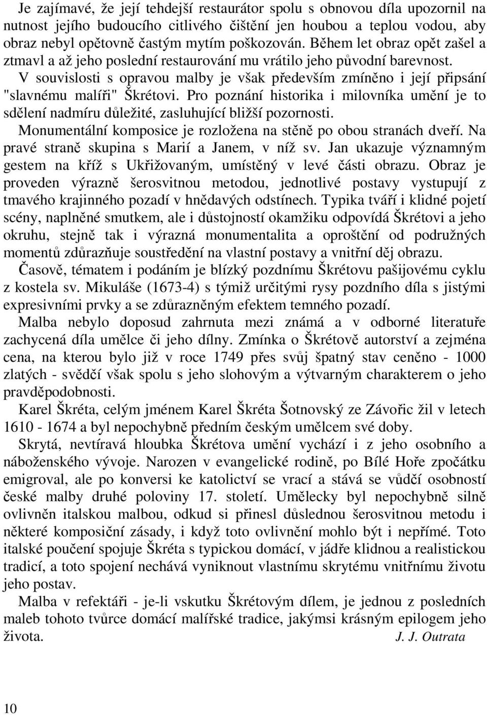 V souvislosti s opravou malby je však především zmíněno i její připsání "slavnému malíři" Škrétovi.