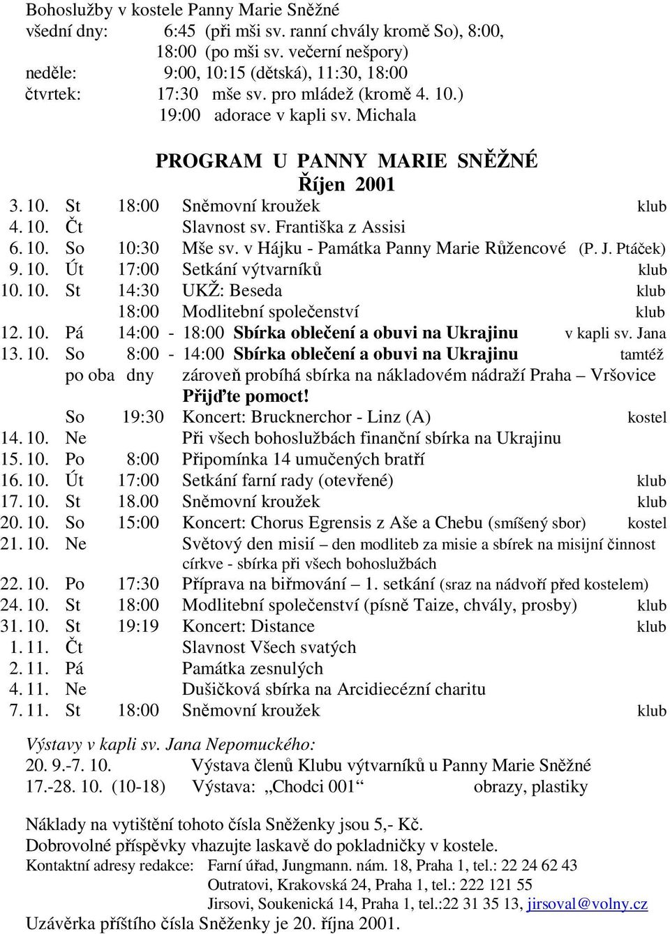 v Hájku - Památka Panny Marie Růžencové (P. J. Ptáček) 9. 10. Út 17:00 Setkání výtvarníků klub 10. 10. St 14:30 UKŽ: Beseda klub 18:00 Modlitební společenství klub 12. 10. Pá 14:00-18:00 Sbírka oblečení a obuvi na Ukrajinu v kapli sv.