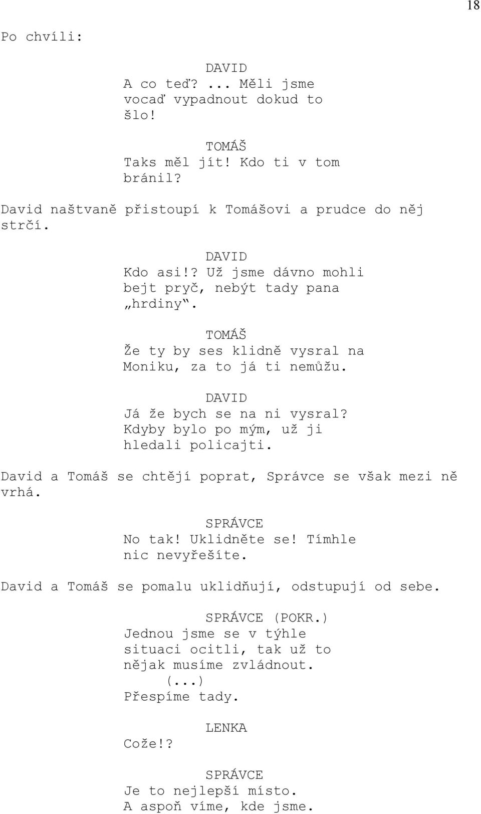 Kdyby bylo po mým, už ji hledali policajti. David a Tomáš se chtějí poprat, Správce se však mezi ně vrhá. No tak! Uklidněte se! Tímhle nic nevyřešíte.