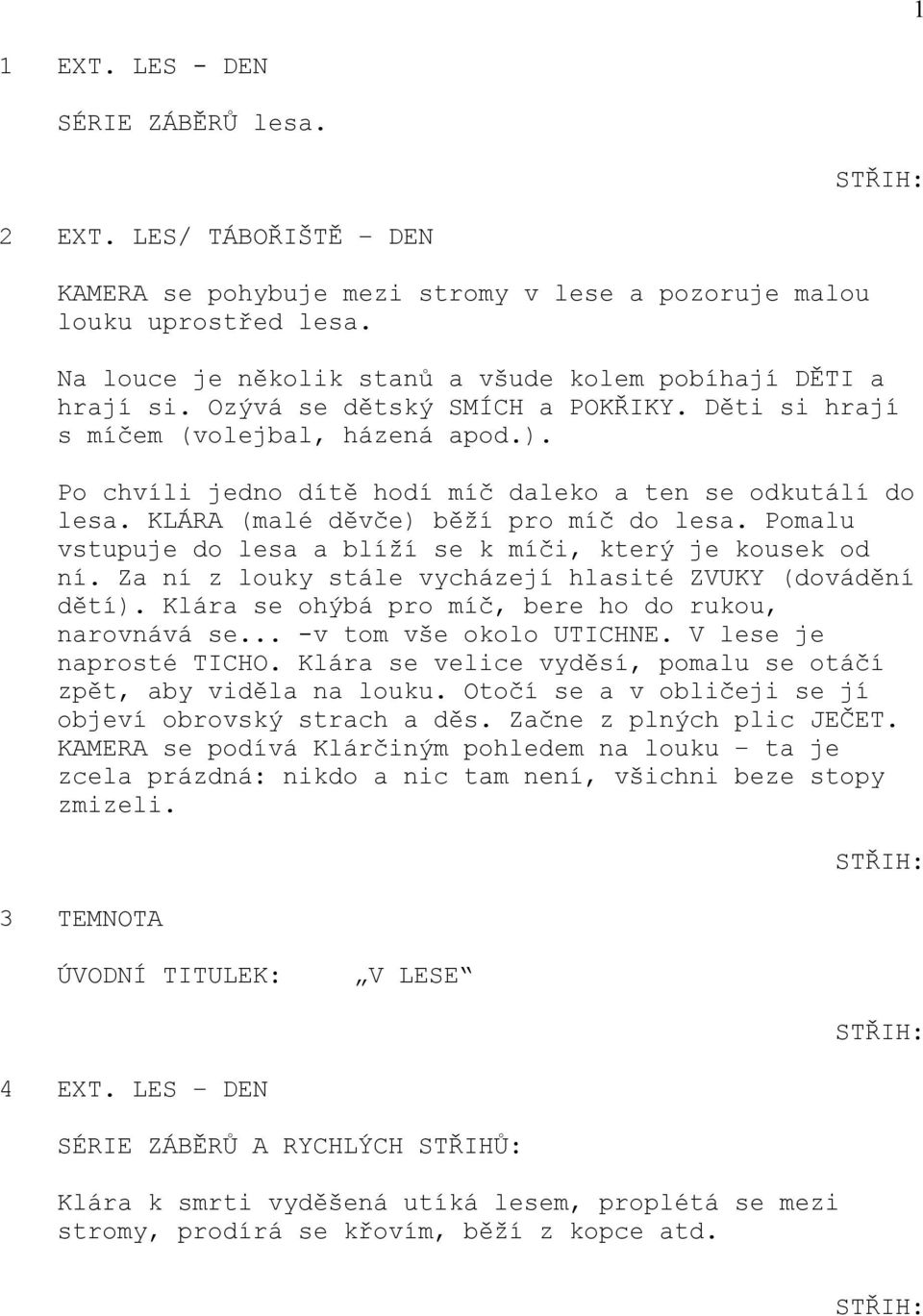 Po chvíli jedno dítě hodí míč daleko a ten se odkutálí do lesa. KLÁRA (malé děvče) běží pro míč do lesa. Pomalu vstupuje do lesa a blíží se k míči, který je kousek od ní.