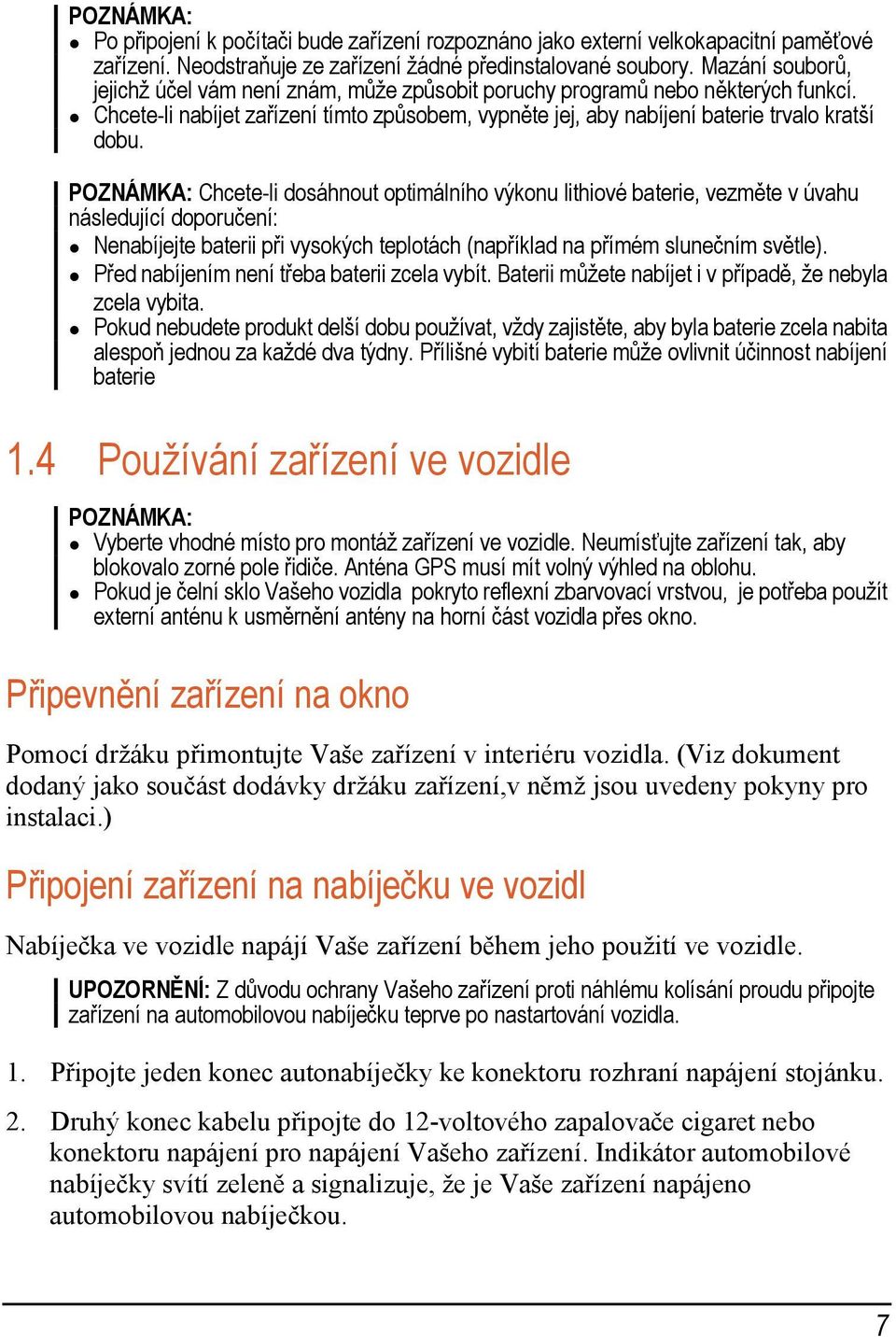 POZNÁMKA: Chcete-li dosáhnout optimálního výkonu lithiové baterie, vezměte v úvahu následující doporučení: Nenabíjejte baterii při vysokých teplotách (například na přímém slunečním světle).