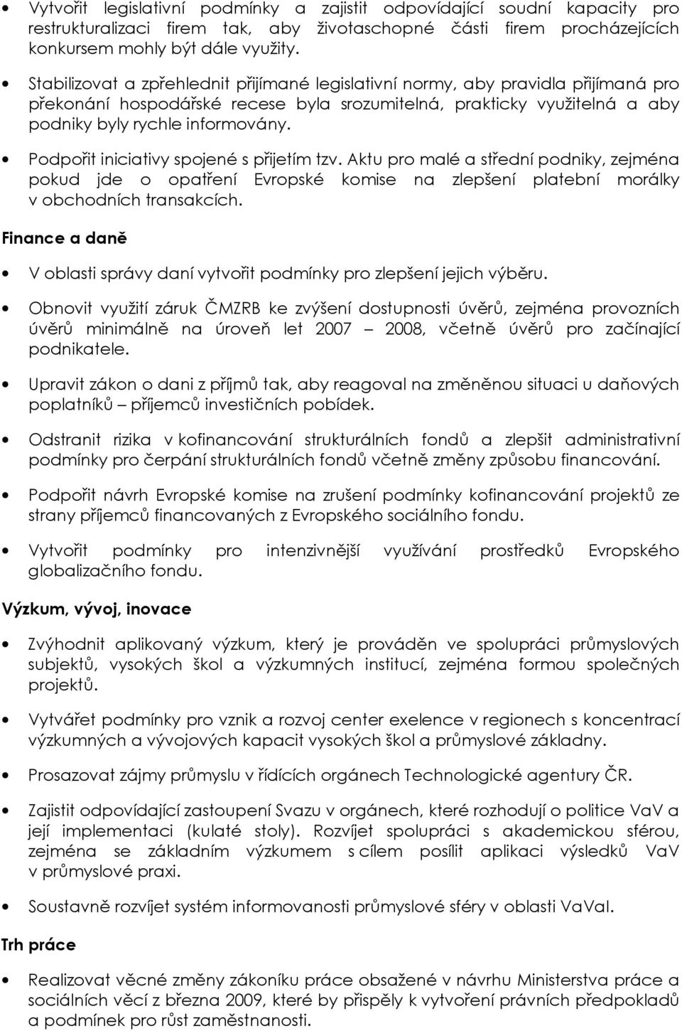 Podpořit iniciativy spojené s přijetím tzv. Aktu pro malé a střední podniky, zejména pokud jde o opatření Evropské komise na zlepšení platební morálky v obchodních transakcích.