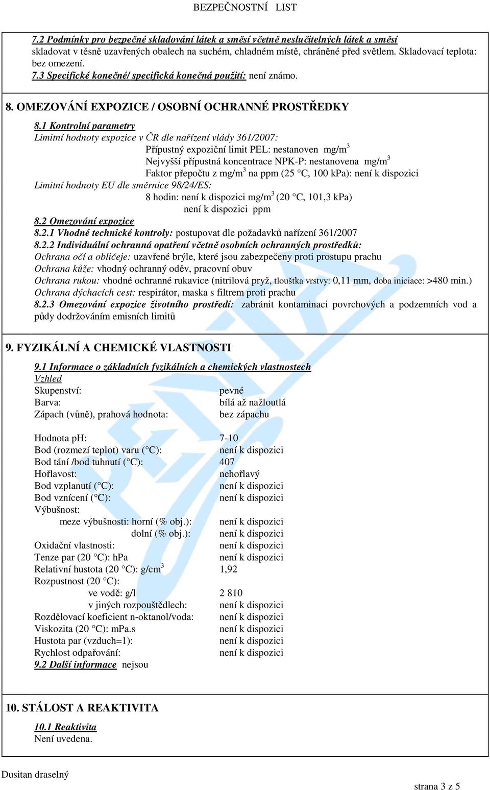 1 Kontrolní parametry Limitní hodnoty expozice v ČR dle nařízení vlády 361/2007: Přípustný expoziční limit PEL: nestanoven mg/m 3 Nejvyšší přípustná koncentrace NPK-P: nestanovena mg/m 3 Faktor