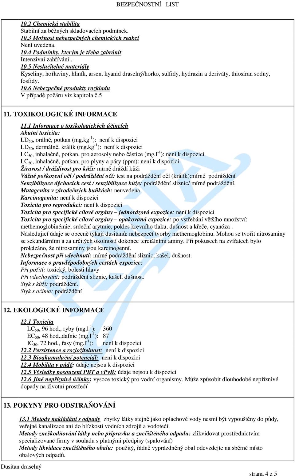 10.6 Nebezpečné produkty rozkladu V případě požáru viz kapitola č.5 11. TOXIKOLOGICKÉ INFORMACE 11.1 Informace o toxikologických účincích Akutní toxicita: LD 50, orálně, potkan (mg.