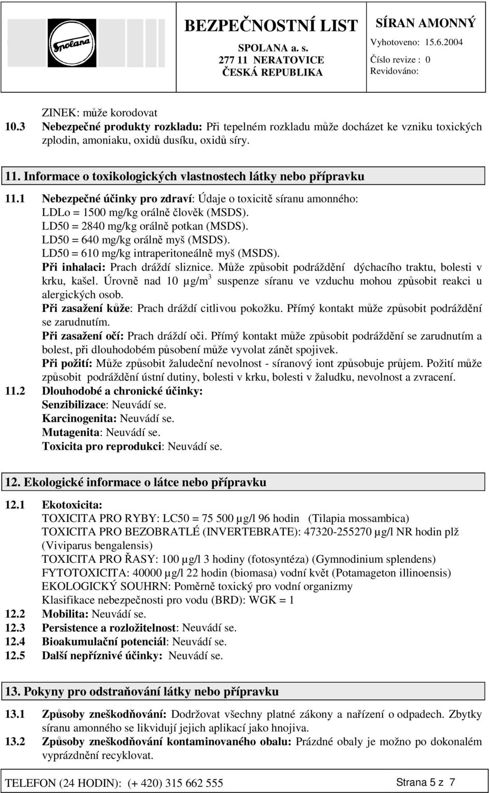 LD50 = 2840 mg/kg oráln potkan (MSDS). LD50 = 640 mg/kg oráln myš (MSDS). LD50 = 610 mg/kg intraperitoneáln myš (MSDS). Pi inhalaci: Prach dráždí sliznice.