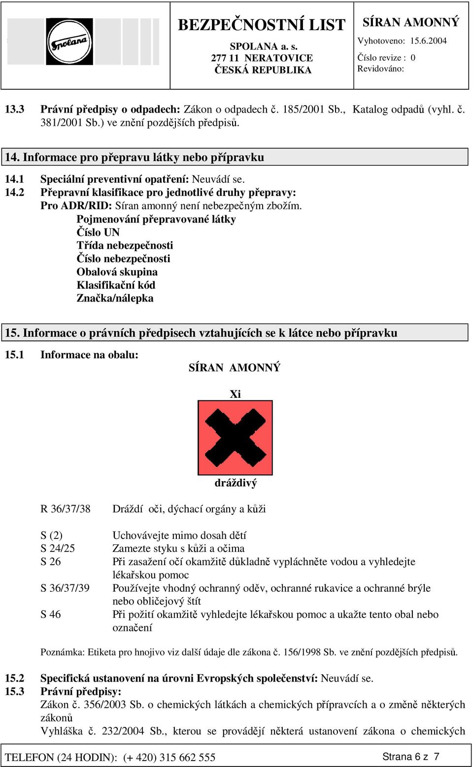 Pojmenování pepravované látky íslo UN Tída nebezpenosti íslo nebezpenosti Obalová skupina Klasifikaní kód Znaka/nálepka 15. Informace o právních pedpisech vztahujících se k látce nebo pípravku 15.