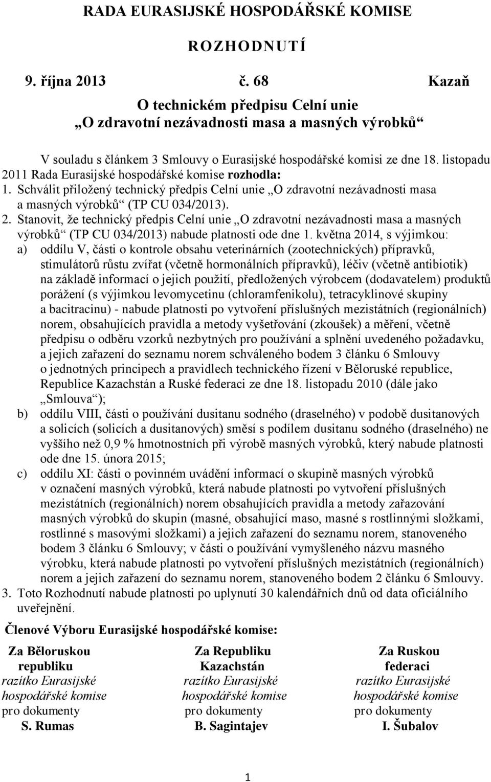 listopadu 2011 Rada Eurasijské hospodářské komise rozhodla: 1. Schválit přiložený technický předpis Celní unie O zdravotní nezávadnosti masa a masných výrobků (TP CU 034/2013). 2. Stanovit, že technický předpis Celní unie O zdravotní nezávadnosti masa a masných výrobků (TP CU 034/2013) nabude platnosti ode dne 1.