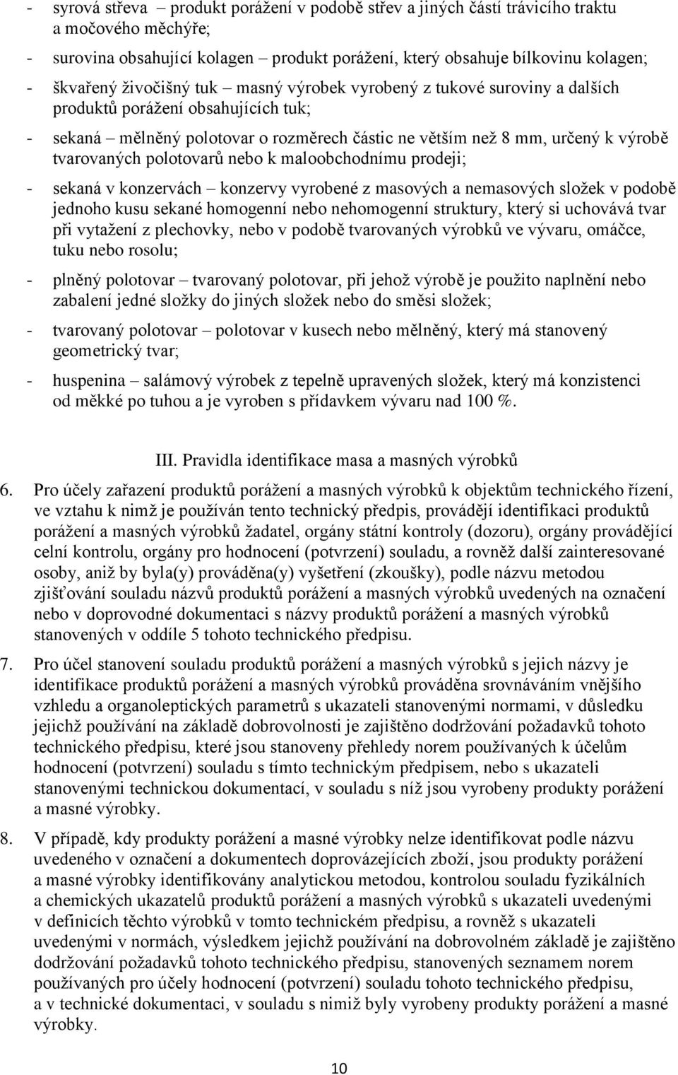 polotovarů nebo k maloobchodnímu prodeji; - sekaná v konzervách konzervy vyrobené z masových a nemasových složek v podobě jednoho kusu sekané homogenní nebo nehomogenní struktury, který si uchovává