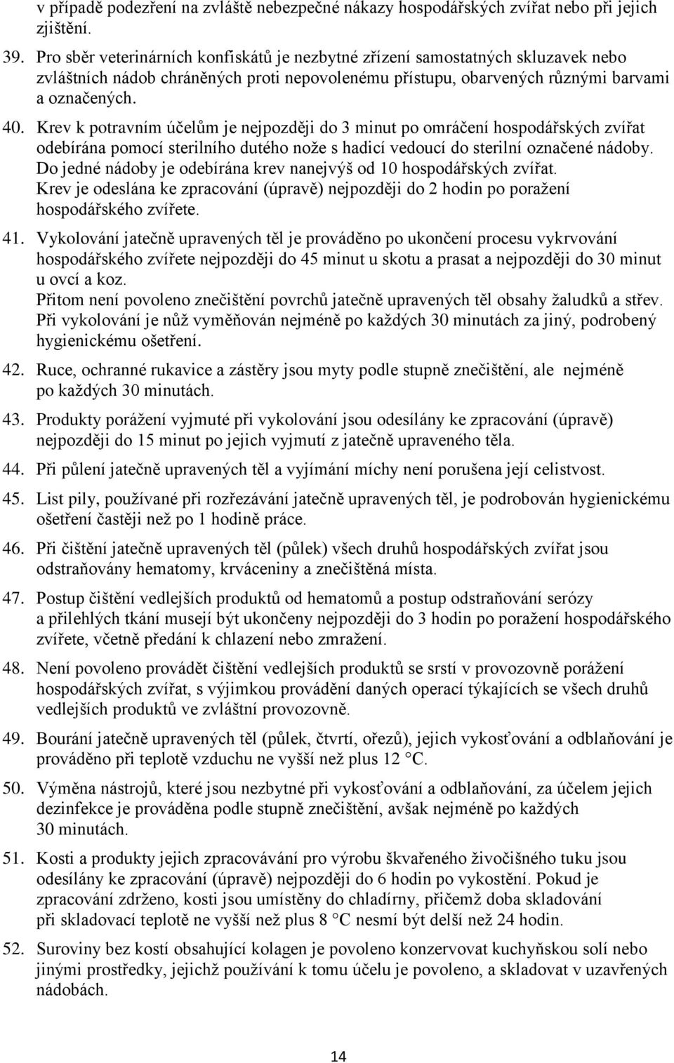 Krev k potravním účelům je nejpozději do 3 minut po omráčení hospodářských zvířat odebírána pomocí sterilního dutého nože s hadicí vedoucí do sterilní označené nádoby.