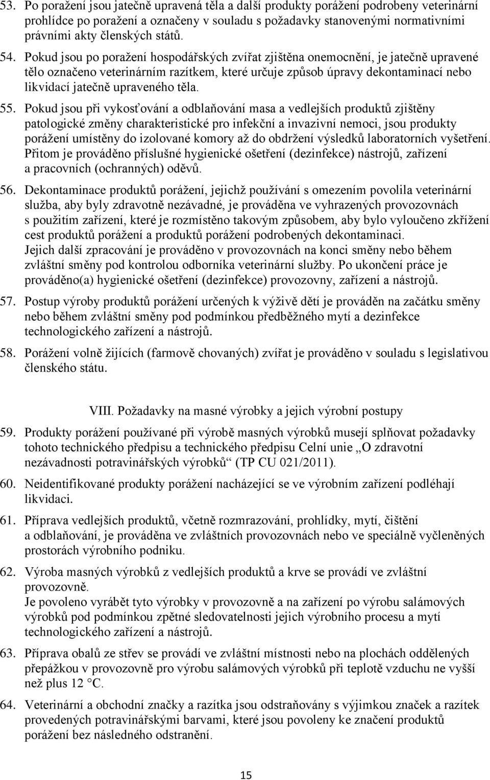 Pokud jsou po poražení hospodářských zvířat zjištěna onemocnění, je jatečně upravené tělo označeno veterinárním razítkem, které určuje způsob úpravy dekontaminací nebo likvidací jatečně upraveného