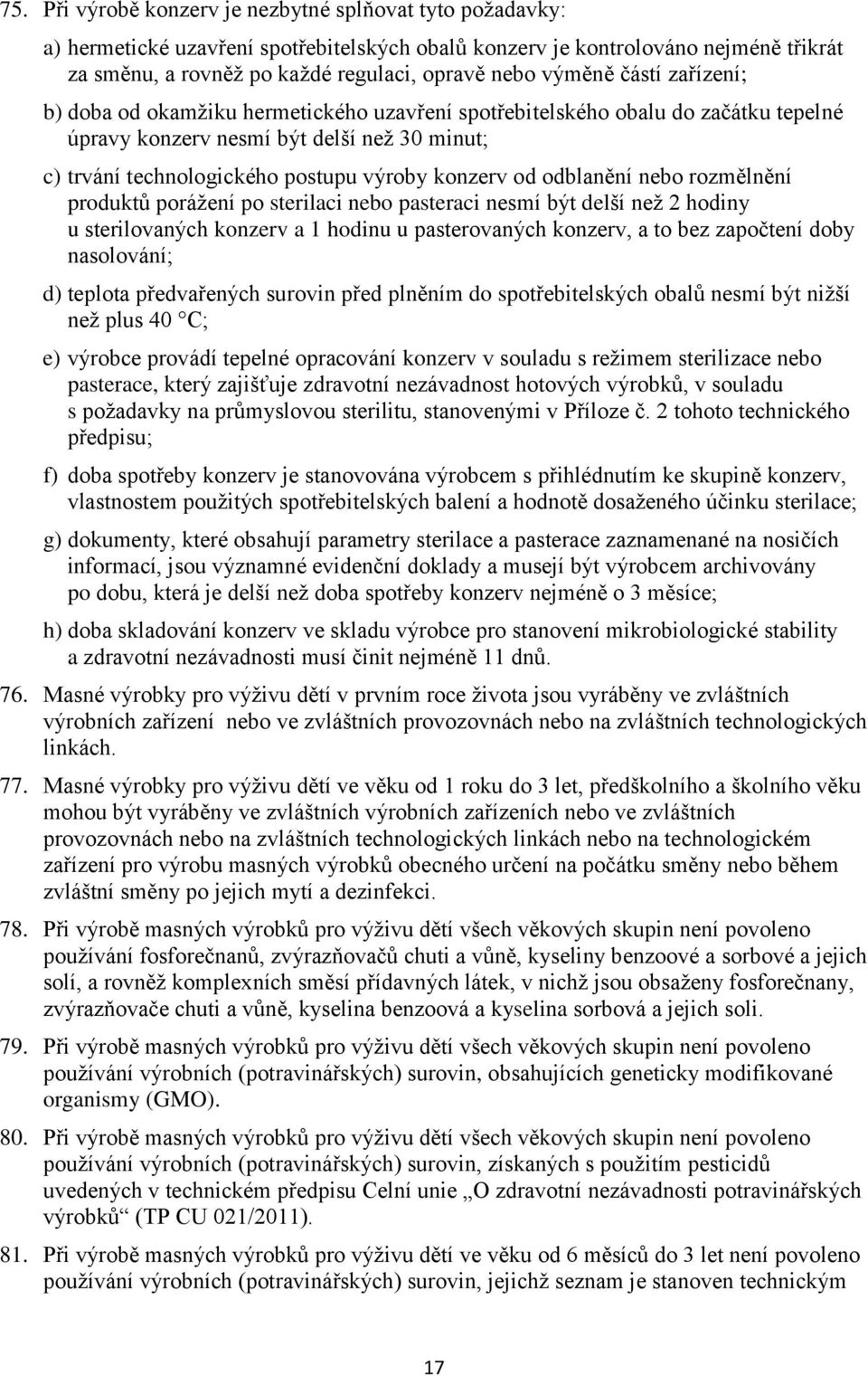 konzerv od odblanění nebo rozmělnění produktů porážení po sterilaci nebo pasteraci nesmí být delší než 2 hodiny u sterilovaných konzerv a 1 hodinu u pasterovaných konzerv, a to bez započtení doby