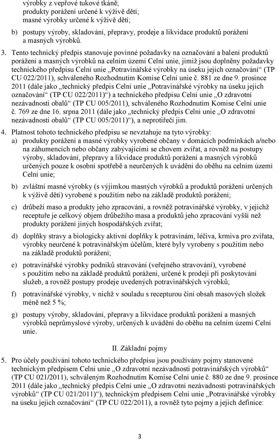 Tento technický předpis stanovuje povinné požadavky na označování a balení produktů porážení a masných výrobků na celním území Celní unie, jimiž jsou doplněny požadavky technického předpisu Celní