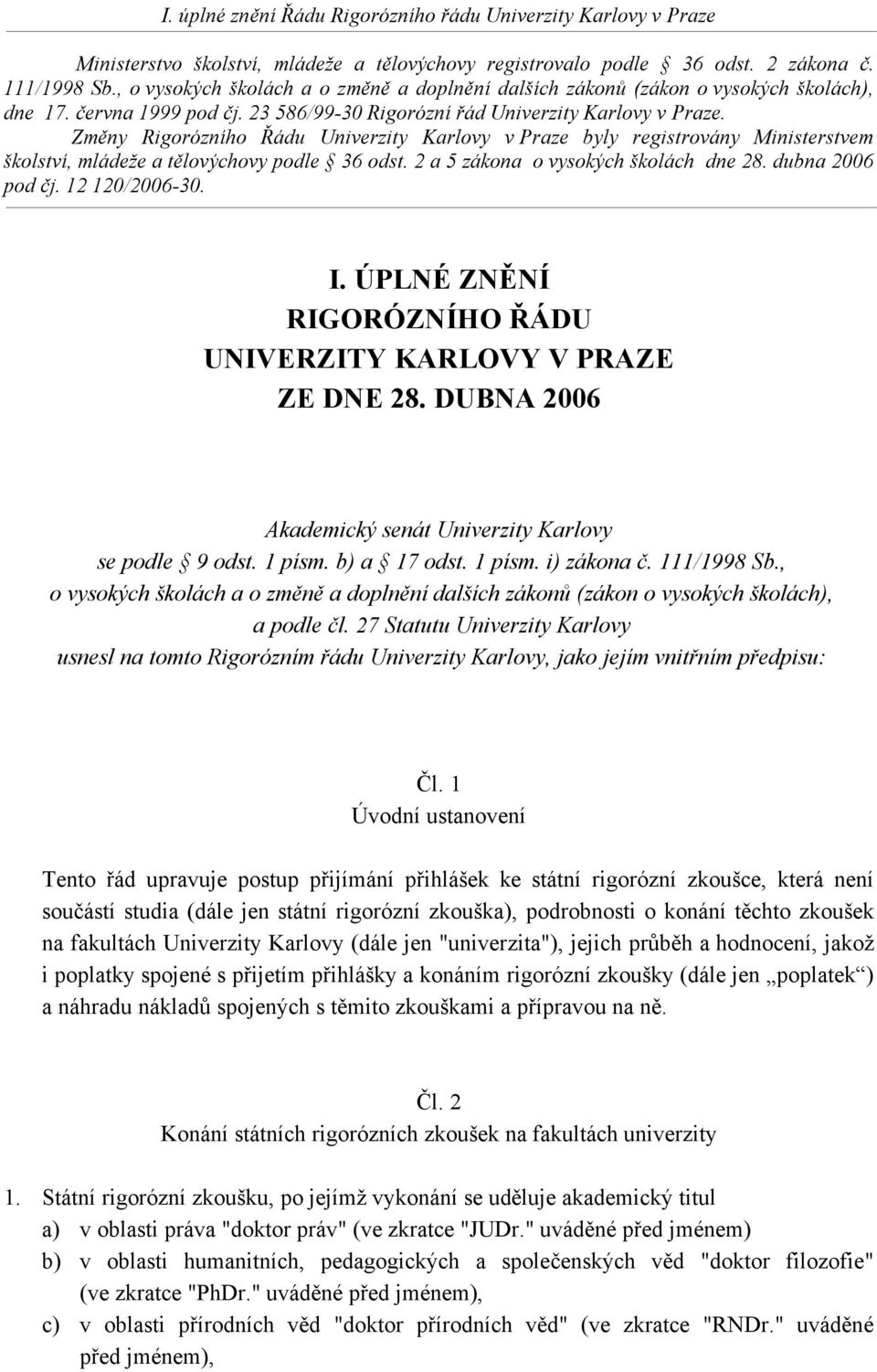 Změny Rigorózního Řádu Univerzity Karlovy v Praze byly registrovány Ministerstvem školství, mládeže a tělovýchovy podle 36 odst. 2 a 5 zákona o vysokých školách dne 28. dubna 2006 pod čj.