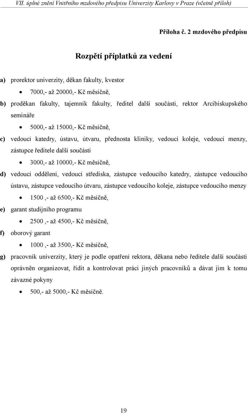 Arcibiskupského semináře 5000,- až 15000,- Kč měsíčně, c) vedoucí katedry, ústavu, útvaru, přednosta kliniky, vedoucí koleje, vedoucí menzy, zástupce ředitele další součásti 3000,- až 10000,- Kč