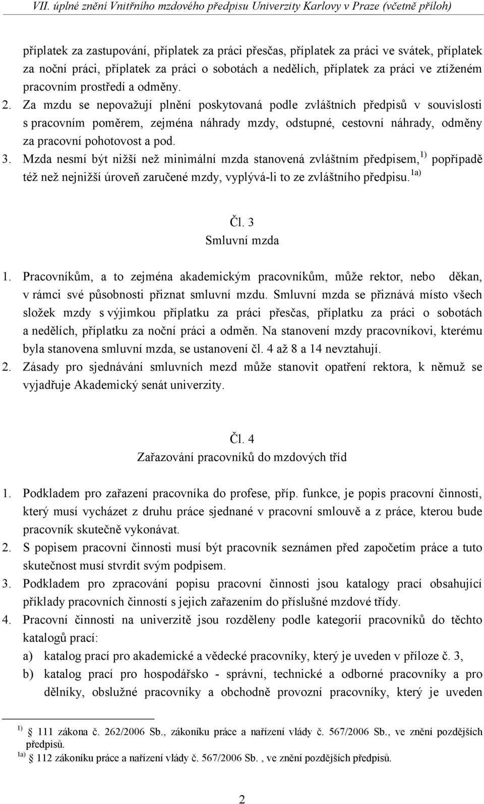 Za mzdu se nepovažují plnění poskytovaná podle zvláštních předpisů v souvislosti s pracovním poměrem, zejména náhrady mzdy, odstupné, cestovní náhrady, odměny za pracovní pohotovost a pod. 3.