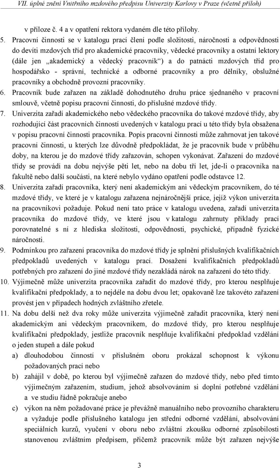 vědecký pracovník ) a do patnácti mzdových tříd pro hospodářsko - správní, technické a odborné pracovníky a pro dělníky, obslužné pracovníky a obchodně provozní pracovníky. 6.