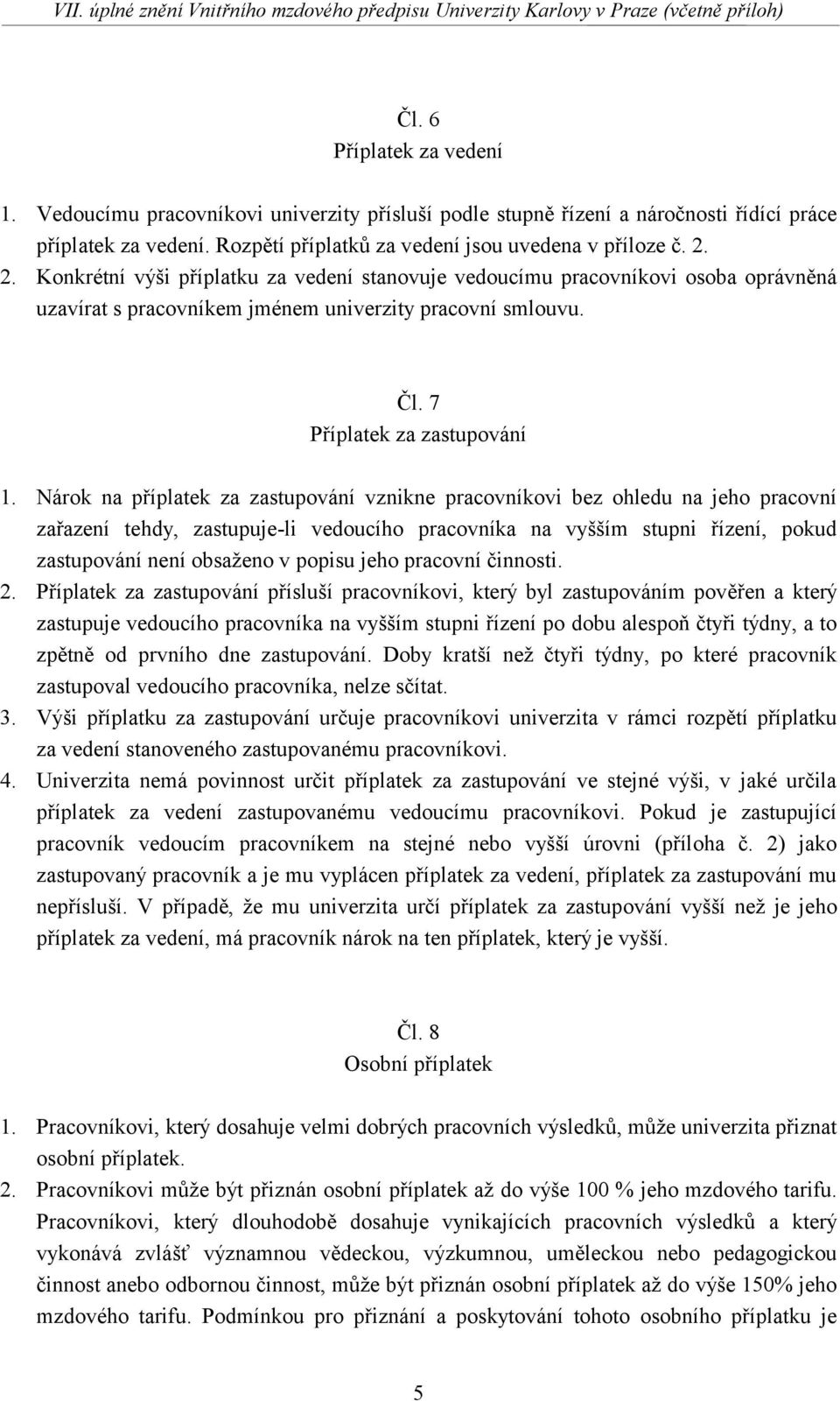 Nárok na příplatek za zastupování vznikne pracovníkovi bez ohledu na jeho pracovní zařazení tehdy, zastupuje-li vedoucího pracovníka na vyšším stupni řízení, pokud zastupování není obsaženo v popisu