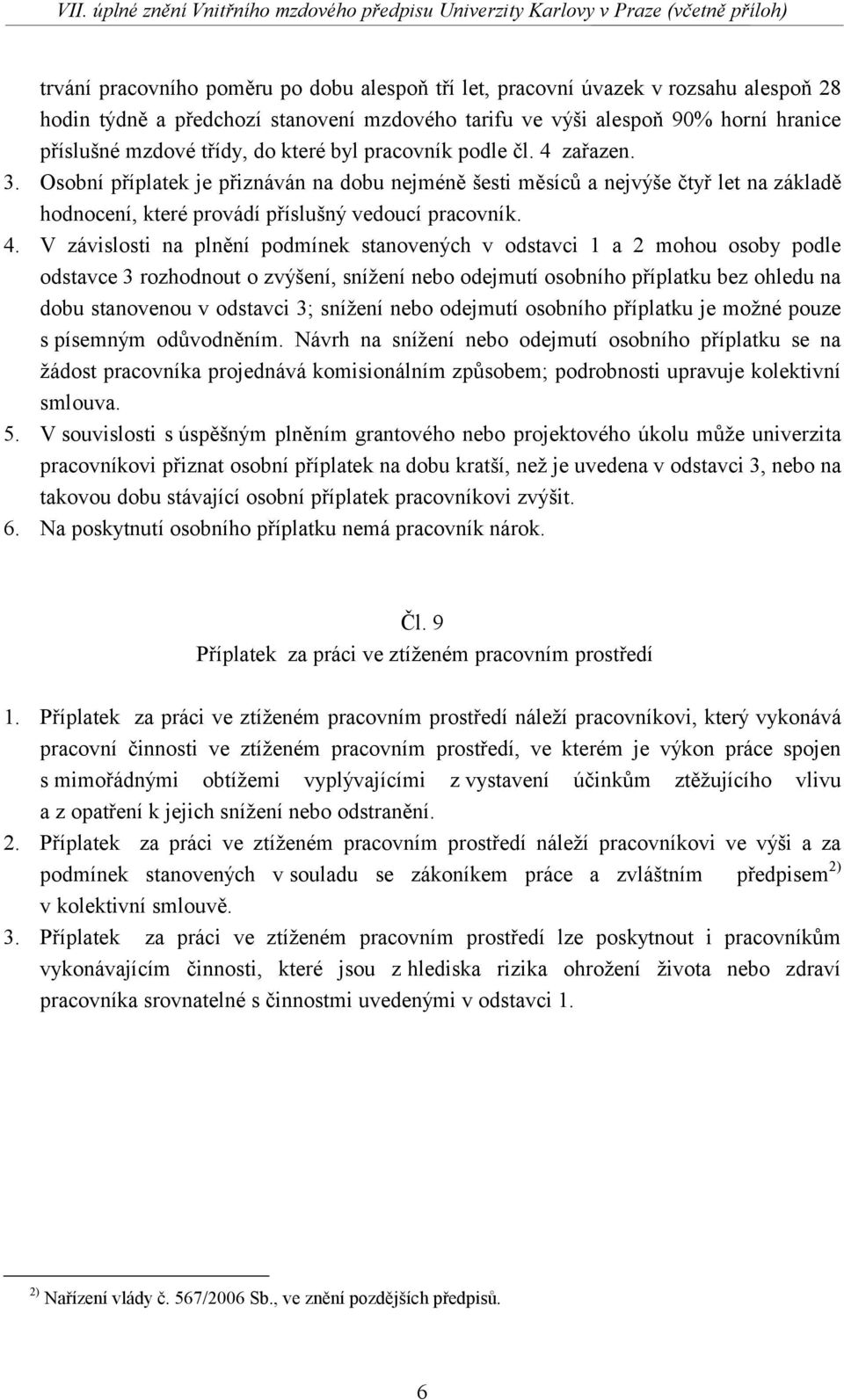 zařazen. 3. Osobní příplatek je přiznáván na dobu nejméně šesti měsíců a nejvýše čtyř let na základě hodnocení, které provádí příslušný vedoucí pracovník. 4.